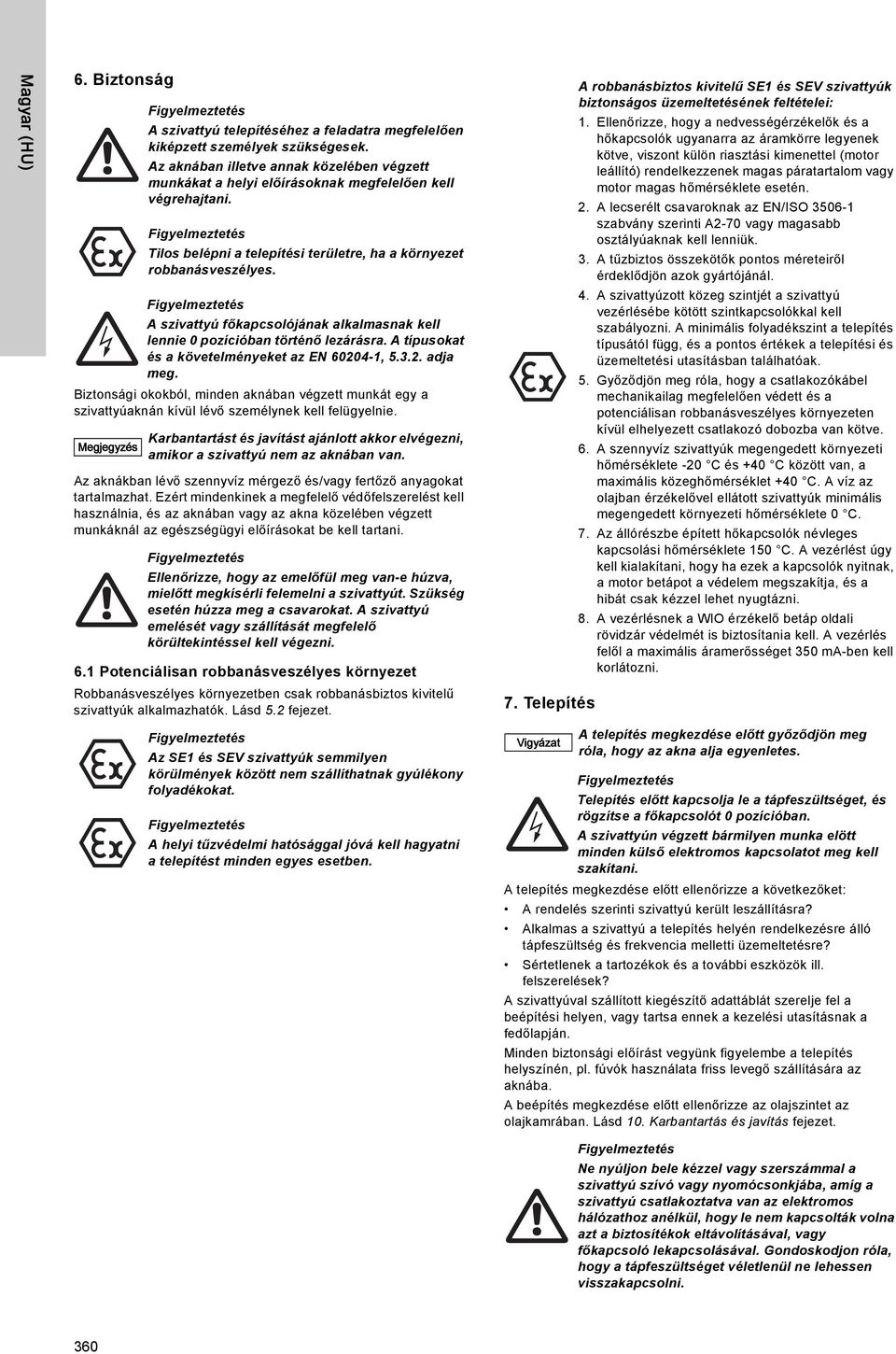 A szivattyú főkapcsolójának alkalmasnak kell lennie 0 pozícióban történő lezárásra. A típusokat és a követelményeket az EN 60204-1, 5.3.2. adja meg.