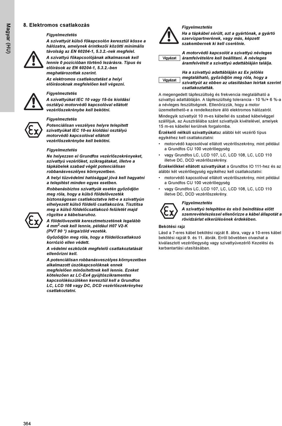 Az elektromos csatlakoztatást a helyi előírásoknak megfelelően kell végezni. A szivattyúkat IEC 10 vagy 15-ös kioldási osztályú motorvédő kapcsolóval ellátott vezérlőszekrénybe kell bekötni.