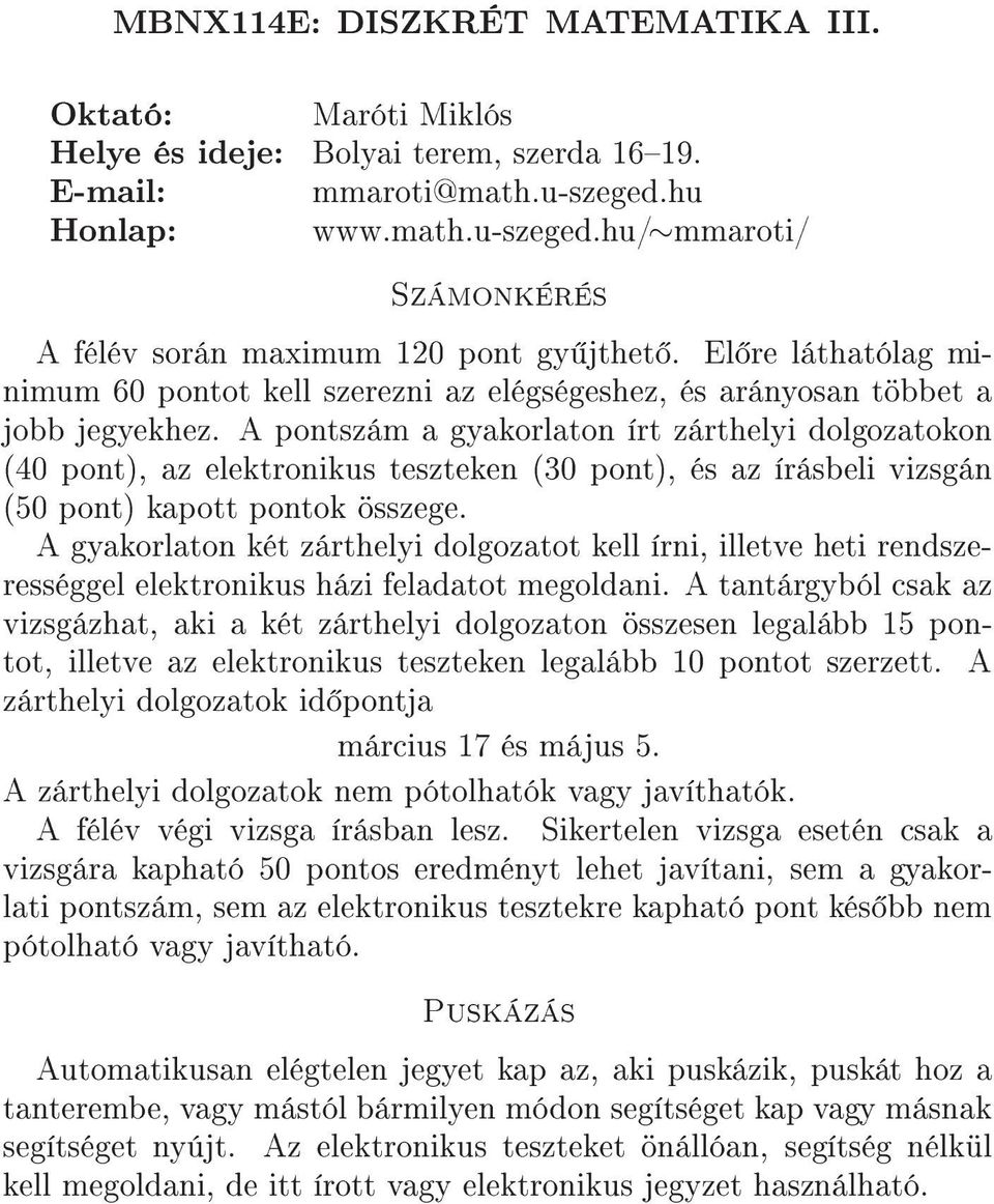 A pontszám a gyakorlaton írt zárthelyi dolgozatokon (40 pont), az elektronikus teszteken (0 pont), és az írásbeli vizsgán (50 pont) kapott pontok összege.