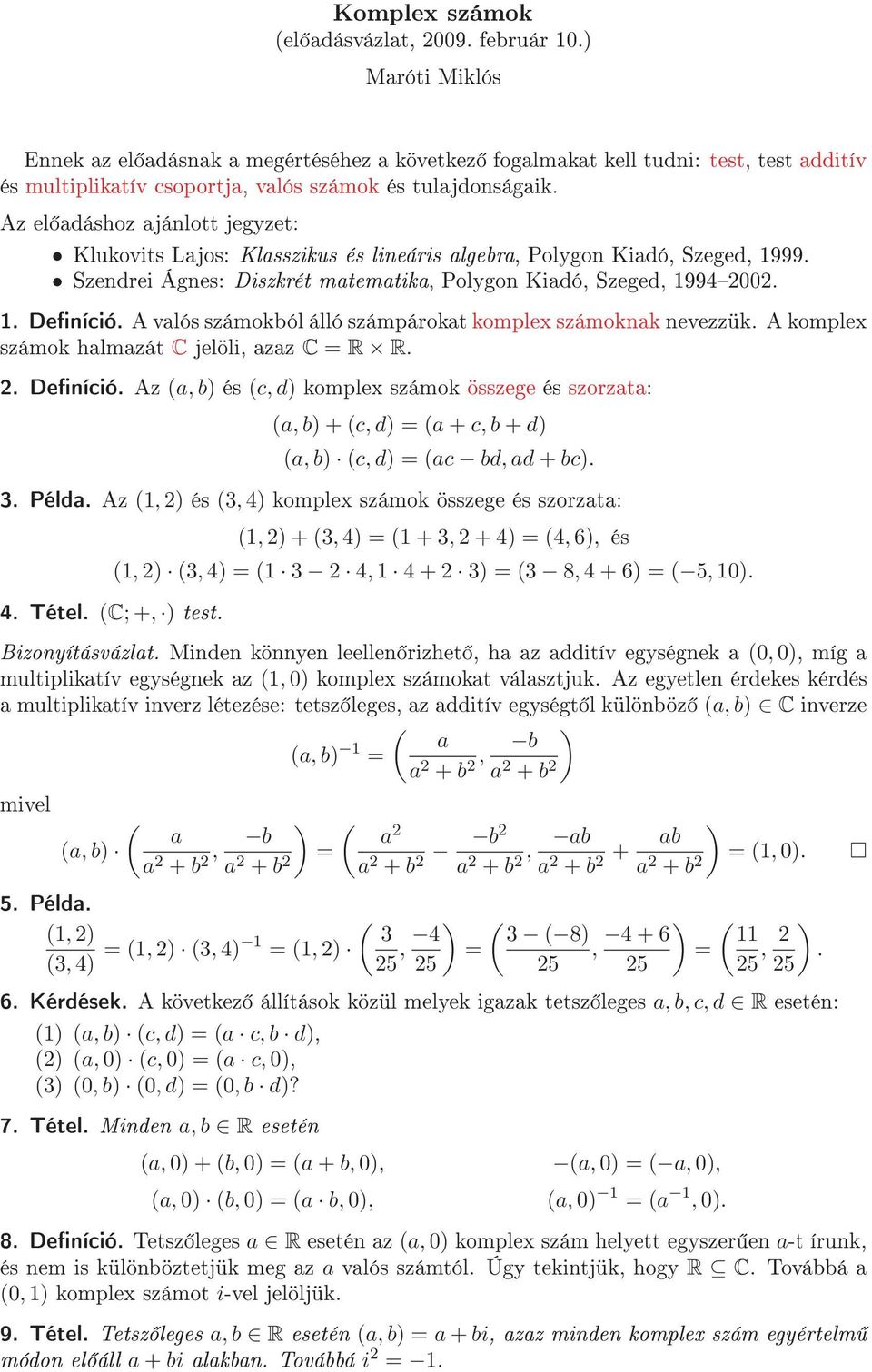 Az el adáshoz ajánlott jegyzet: Klukovits Lajos: Klasszikus és lineáris algebra, Polygon Kiadó, Szeged, 1999. Szendrei Ágnes: Diszkrét matematika, Polygon Kiadó, Szeged, 19942002. 1. Deníció.