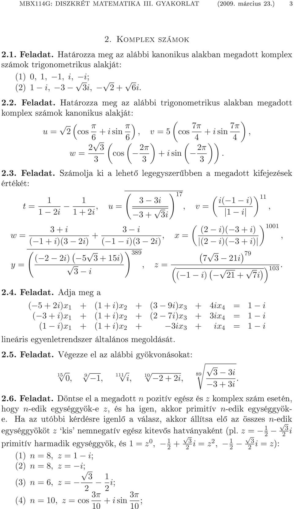 Határozza meg az alábbi trigonometrikus alakban megadott komplex számok kanonikus alakját: u = ( 2 cos π 6 + isin π ) (, v = 5 cos 7π 6 4 + isin 7π ), 4 w = 2 ( ( cos 2π ) ( + isin 2π )). 2.. Feladat.