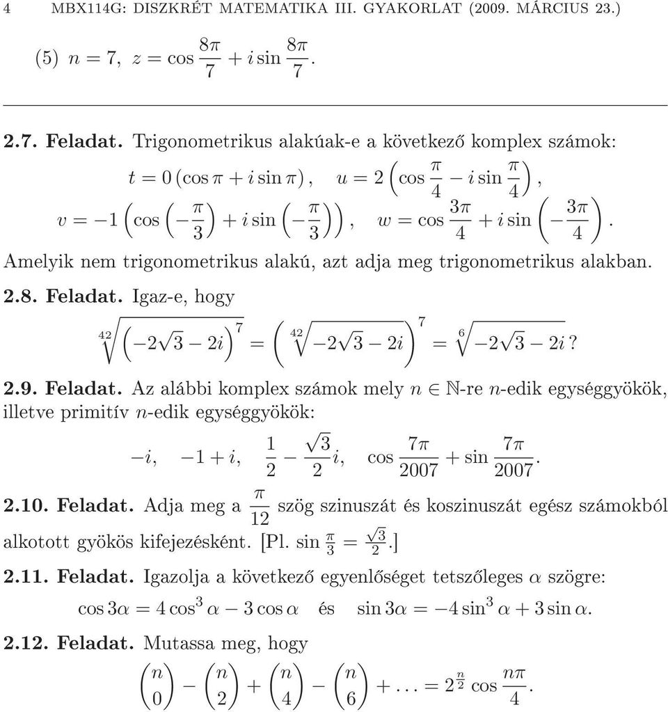 azt adja meg trigonometrikus alakban. 2.8. Feladat. Igaz-e, hogy ( 2 ( 7 2i) = 42 42 2 ) 7 2i = 6 2 2i? 2.9. Feladat. Az alábbi komplex számok mely n N-re n-edik egységgyökök, illetve primitív n-edik egységgyökök: 1 i, 1 + i, 2 7π 7π i, cos + sin 2 2007 2007.