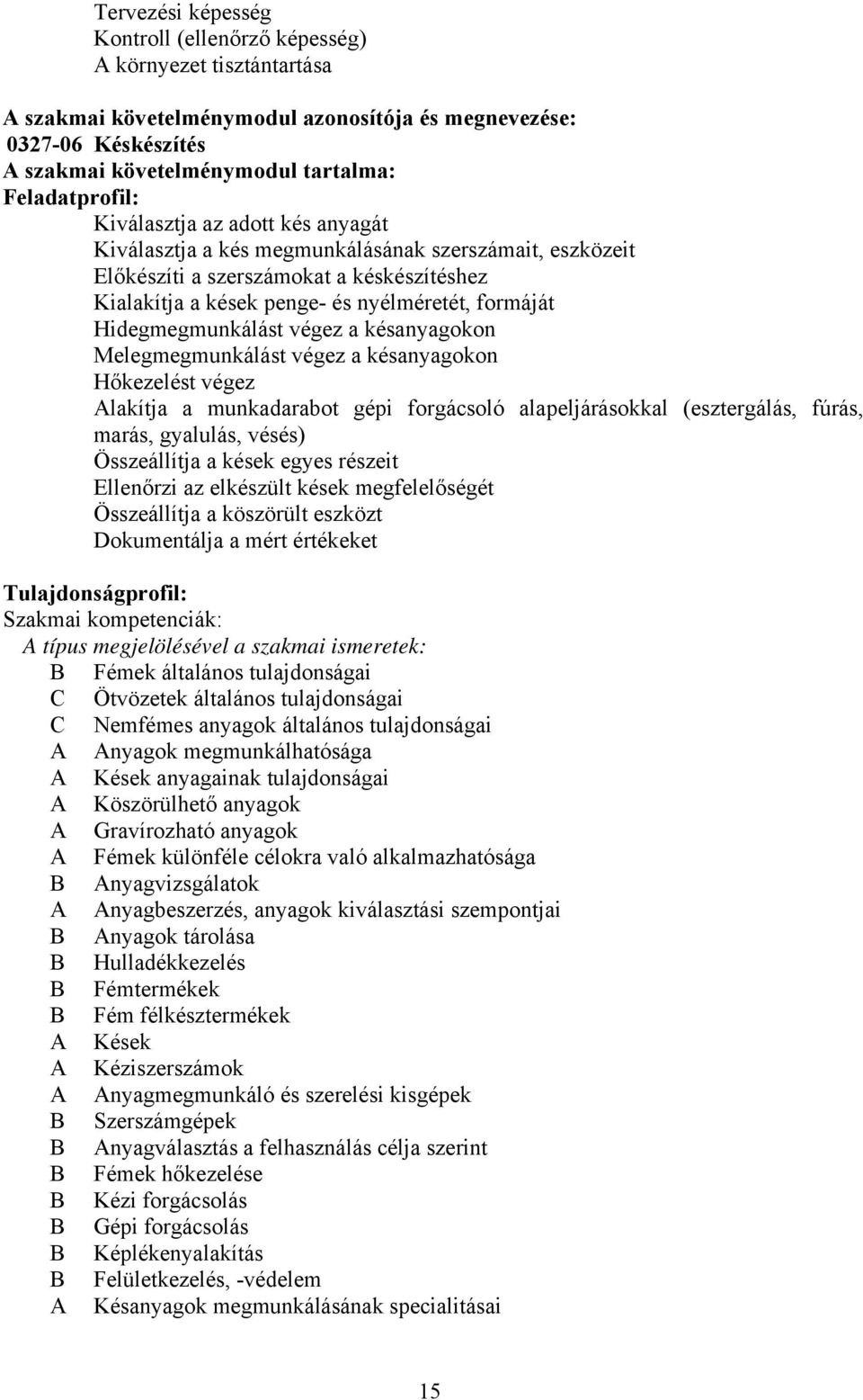 Hidegmegmunkálást végez a késanyagokon Melegmegmunkálást végez a késanyagokon Hőkezelést végez Alakítja a munkadarabot gépi forgácsoló alapeljárásokkal (esztergálás, fúrás, marás, gyalulás, vésés)