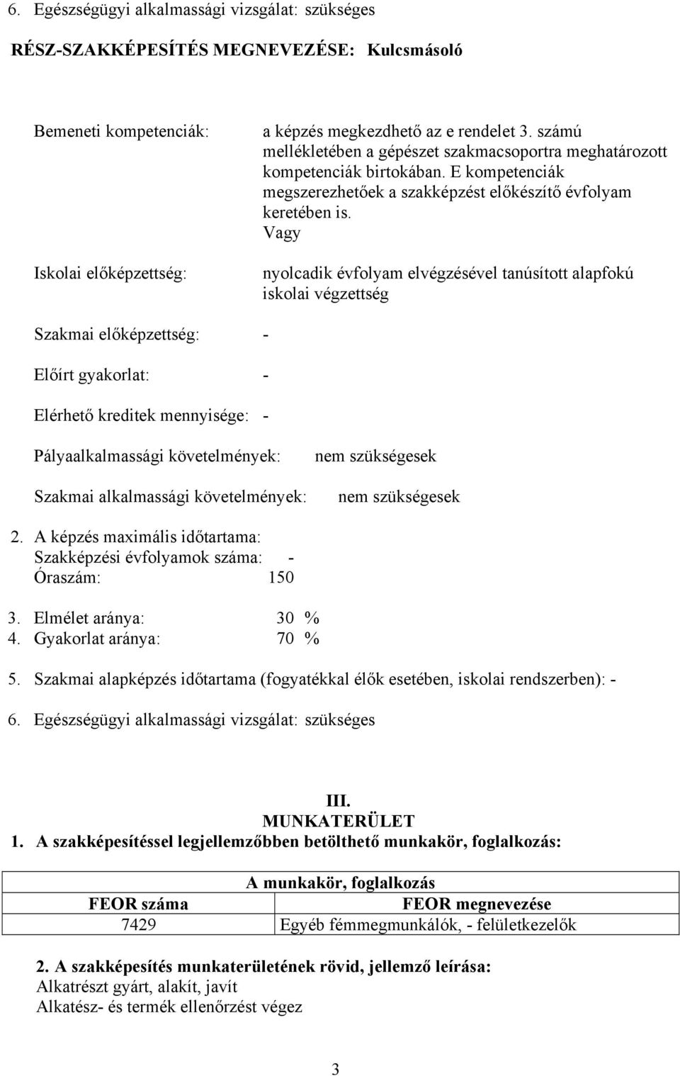 Vagy nyolcadik évfolyam elvégzésével tanúsított alapfokú iskolai végzettség Szakmai előképzettség: - Előírt gyakorlat: - Elérhető kreditek mennyisége: - Pályaalkalmassági követelmények: Szakmai