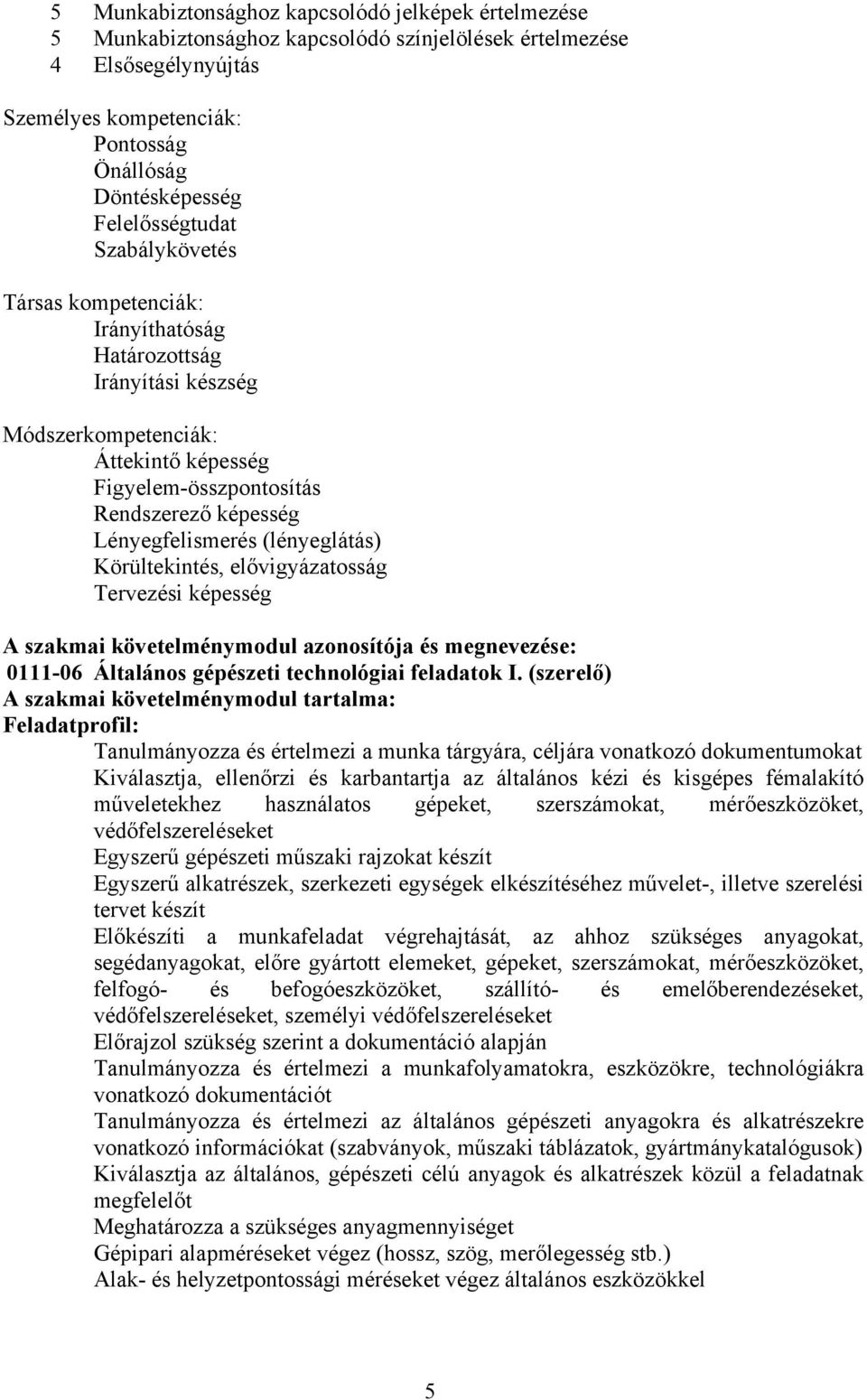 Lényegfelismerés (lényeglátás) Körültekintés, elővigyázatosság Tervezési képesség A szakmai követelménymodul azonosítója és megnevezése: 0111-06 Általános gépészeti technológiai feladatok I.