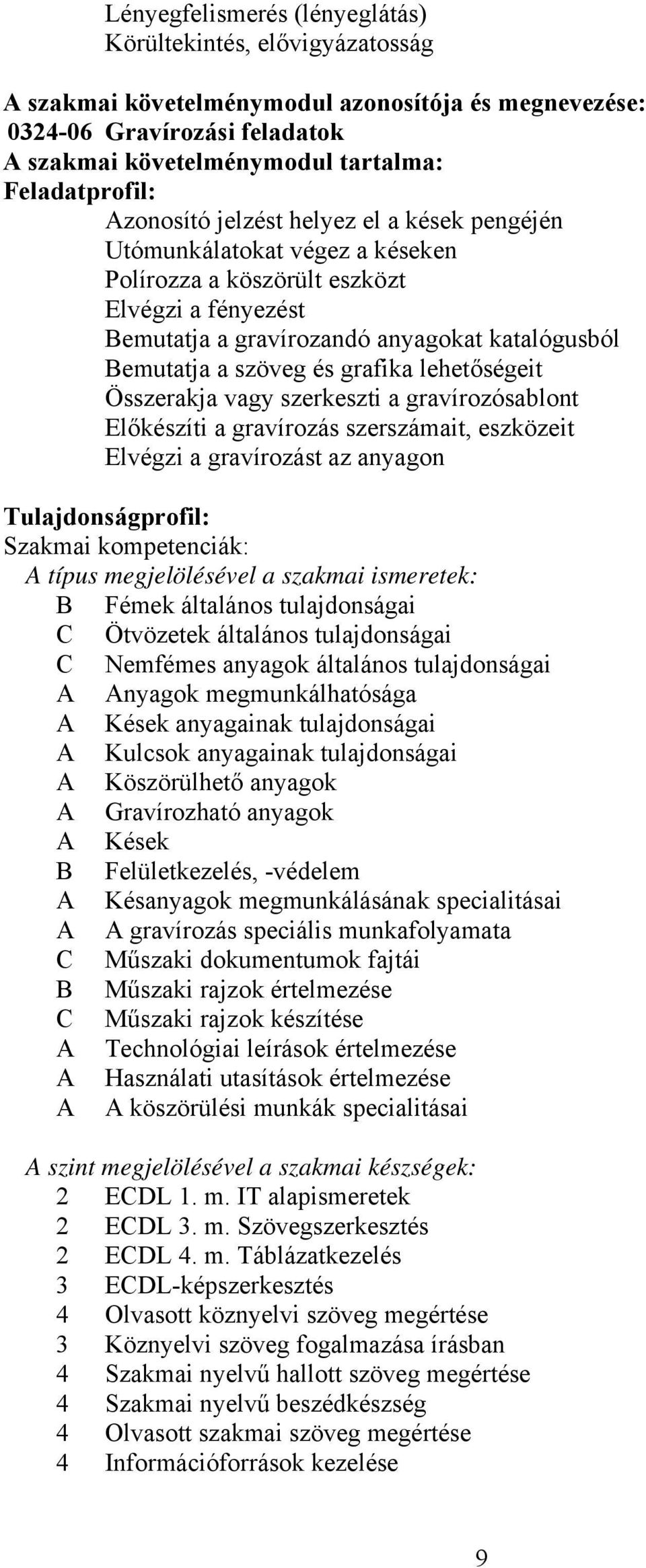 grafika lehetőségeit Összerakja vagy szerkeszti a gravírozósablont Előkészíti a gravírozás szerszámait, eszközeit Elvégzi a gravírozást az anyagon Tulajdonságprofil: Szakmai kompetenciák: A típus