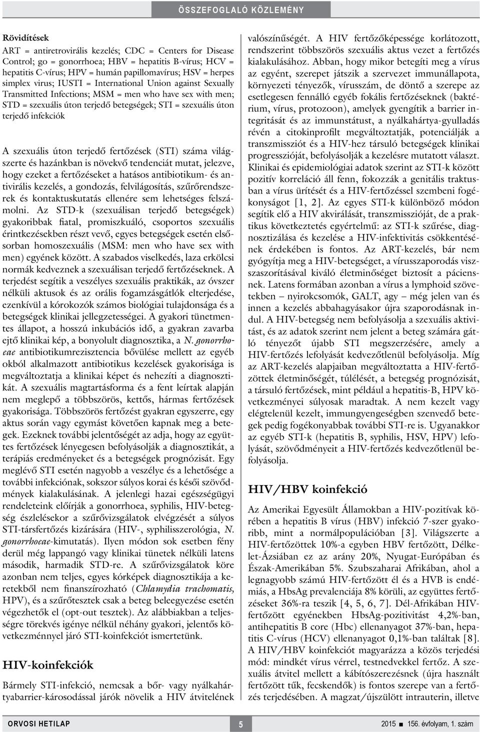 szexuális úton terjedő fertőzések (STI) száma világszerte és hazánkban is növekvő tendenciát mutat, jelezve, hogy ezeket a fertőzéseket a hatásos antibiotikum- és antivirális kezelés, a gondozás,