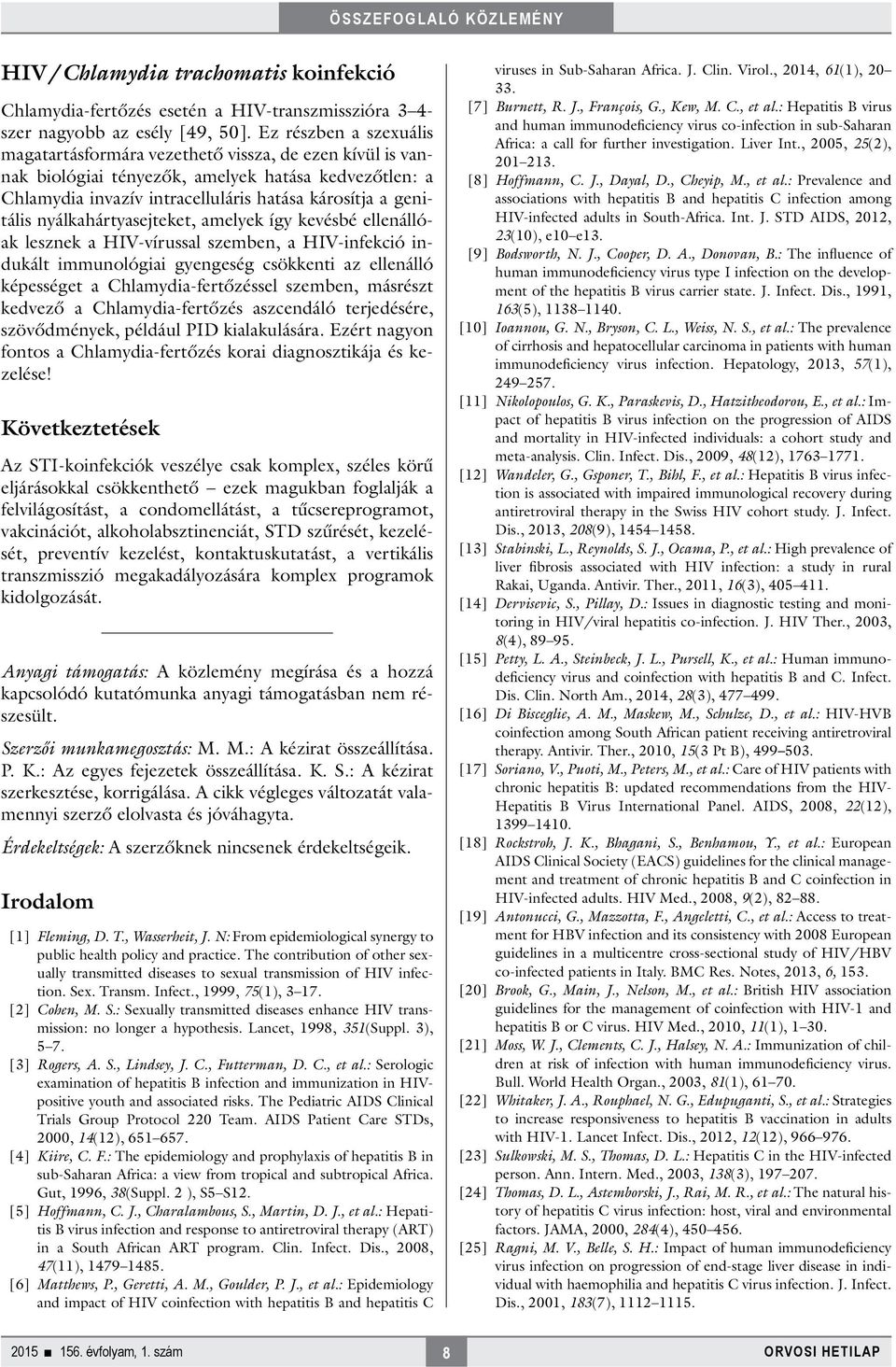 nyálkahártyasejteket, amelyek így kevésbé ellenállóak lesznek a HIV-vírussal szemben, a HIV-infekció indukált immunológiai gyengeség csökkenti az ellenálló képességet a Chlamydia-fertőzéssel szemben,