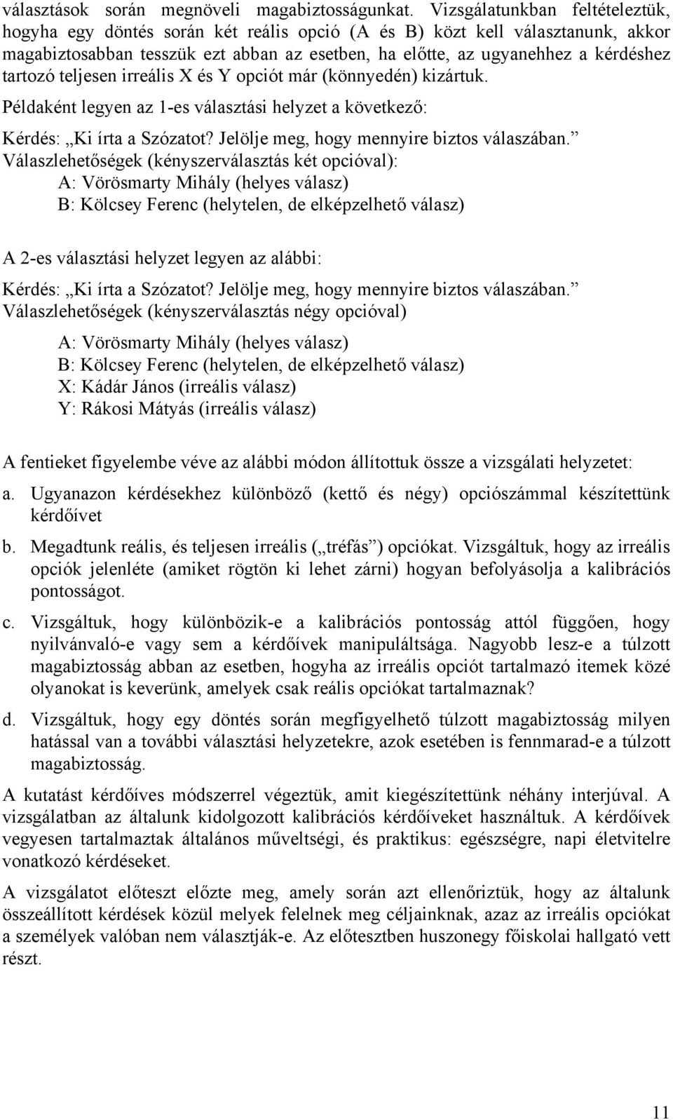 tartozó teljesen irreális X és Y opciót már (könnyedén) kizártuk. Példaként legyen az 1-es választási helyzet a következő: Kérdés: Ki írta a Szózatot? Jelölje meg, hogy mennyire biztos válaszában.