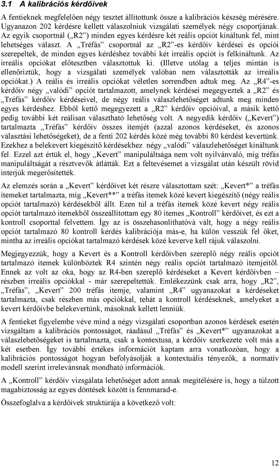 A Tréfás csoportnál az R2 -es kérdőív kérdései és opciói szerepeltek, de minden egyes kérdéshez további két irreális opciót is felkínáltunk. Az irreális opciókat előtesztben választottuk ki.