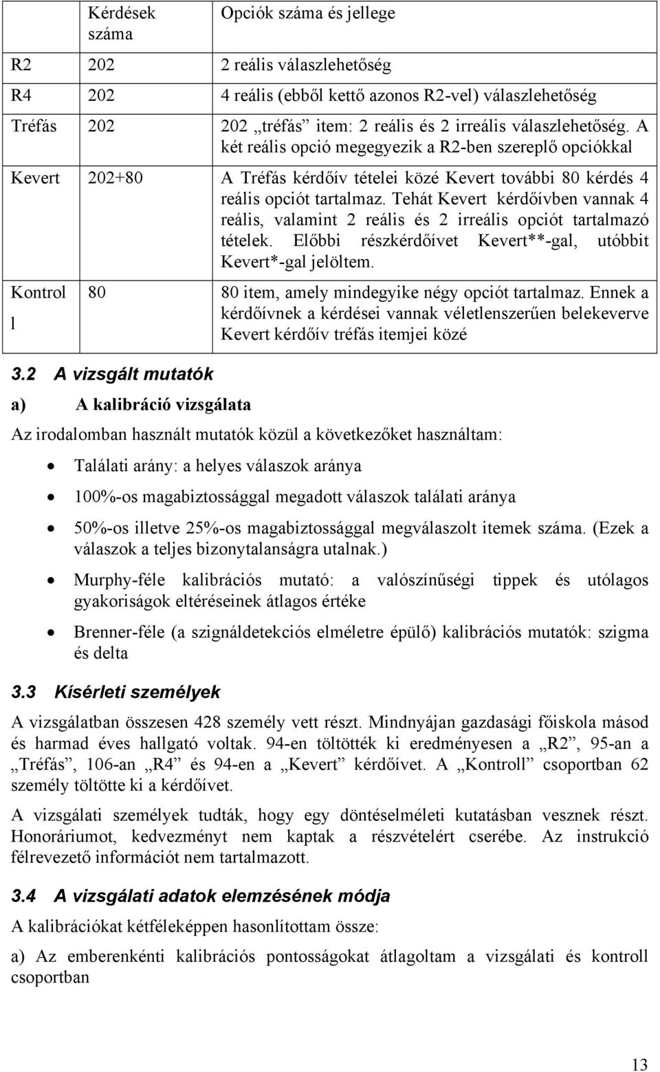 Tehát Kevert kérdőívben vannak 4 reális, valamint 2 reális és 2 irreális opciót tartalmazó tételek. Előbbi részkérdőívet Kevert**-gal, utóbbit Kevert*-gal jelöltem.