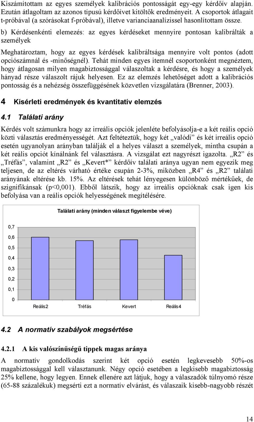 b) Kérdésenkénti elemezés: az egyes kérdéseket mennyire pontosan kalibrálták a személyek Meghatároztam, hogy az egyes kérdések kalibráltsága mennyire volt pontos (adott opciószámnál és -minőségnél).