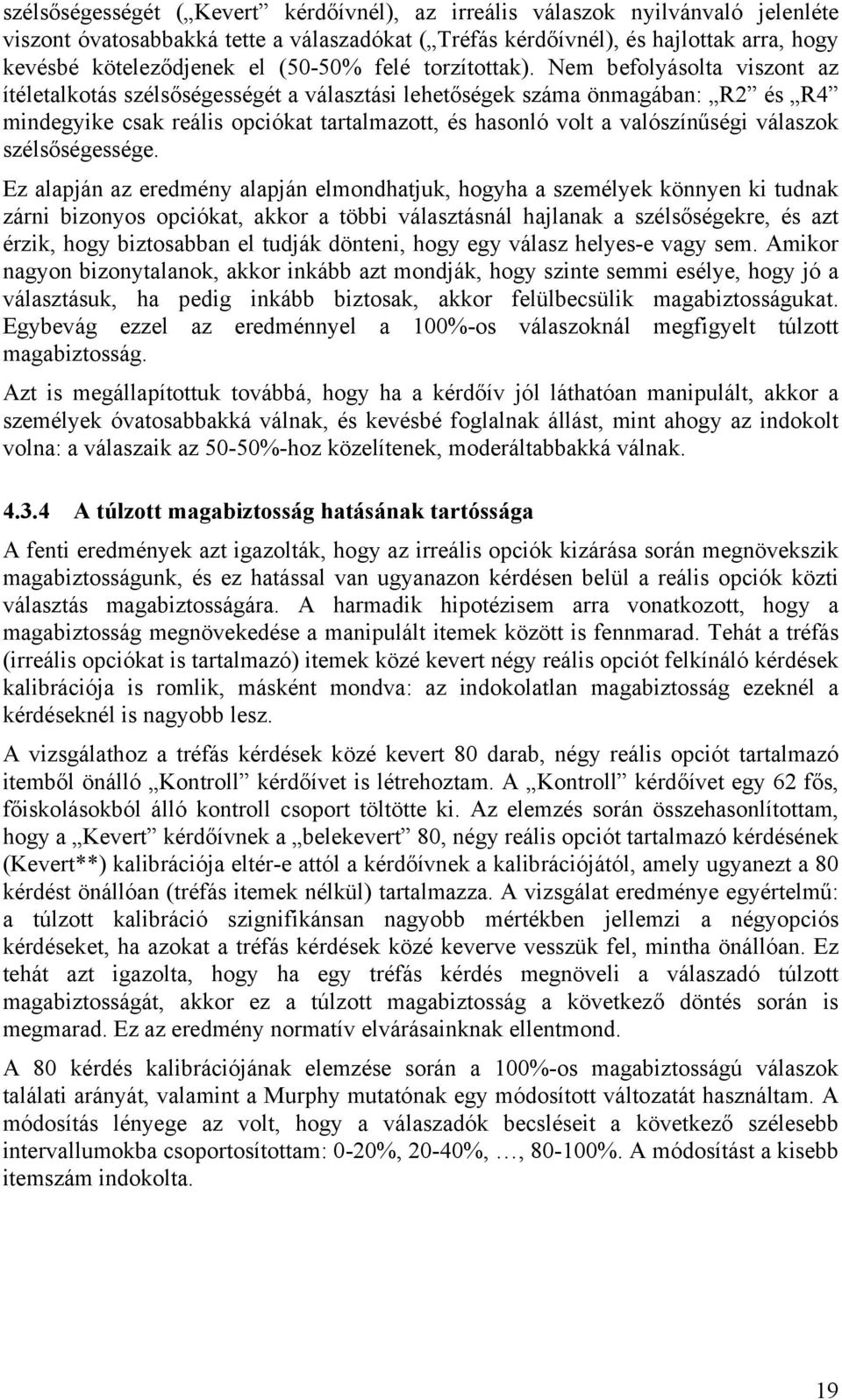 Nem befolyásolta viszont az ítéletalkotás szélsőségességét a választási lehetőségek száma önmagában: R2 és R4 mindegyike csak reális opciókat tartalmazott, és hasonló volt a valószínűségi válaszok