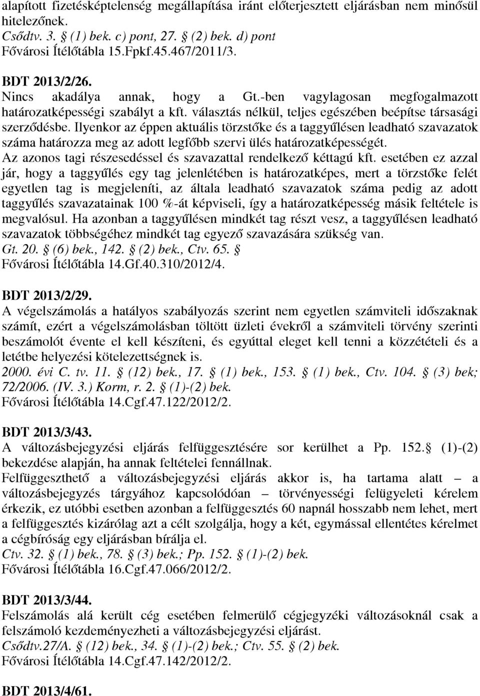 Ilyenkor az éppen aktuális törzstőke és a taggyűlésen leadható szavazatok száma határozza meg az adott legfőbb szervi ülés határozatképességét.