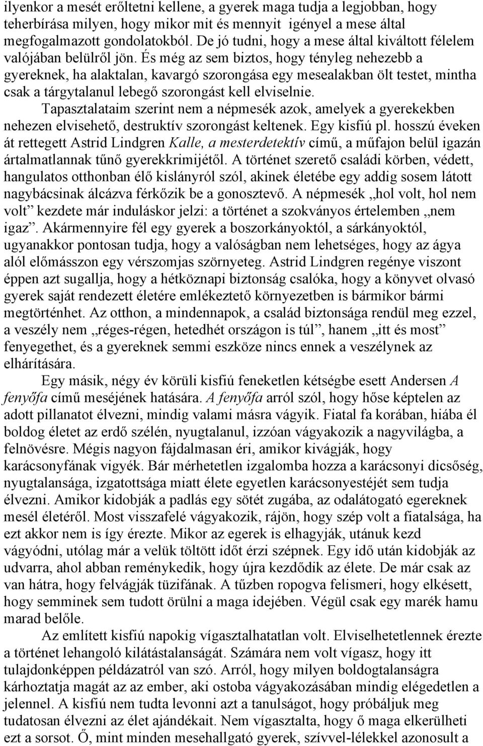 És még az sem biztos, hogy tényleg nehezebb a gyereknek, ha alaktalan, kavargó szorongása egy mesealakban ölt testet, mintha csak a tárgytalanul lebegő szorongást kell elviselnie.