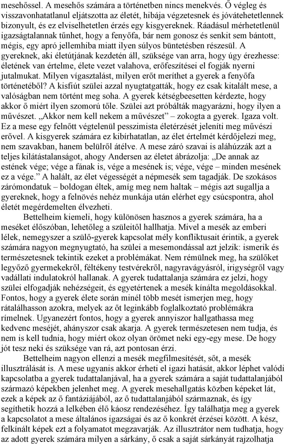 Ráadásul mérhetetlenül igazságtalannak tűnhet, hogy a fenyőfa, bár nem gonosz és senkit sem bántott, mégis, egy apró jellemhiba miatt ilyen súlyos büntetésben részesül.