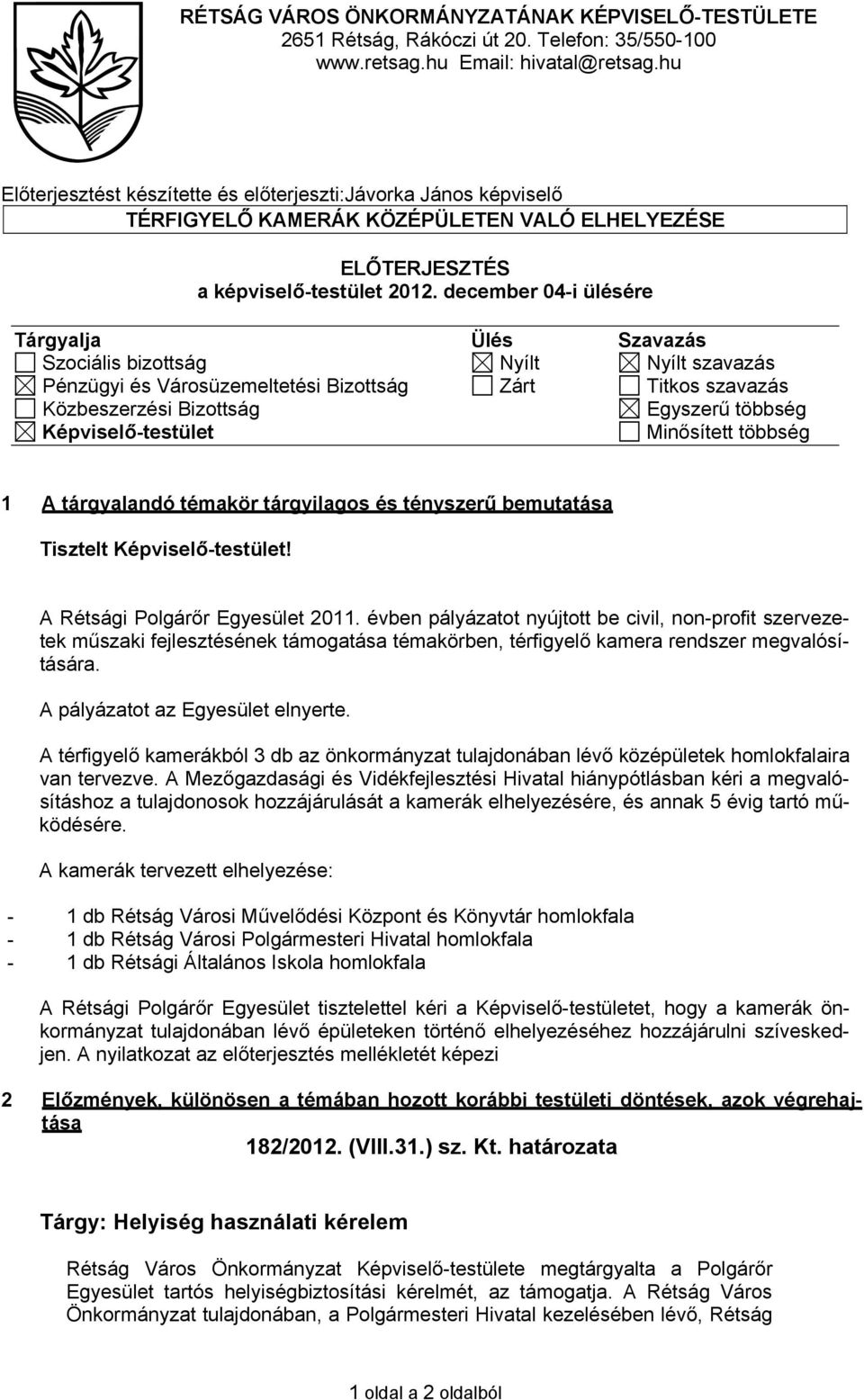 december 04-i ülésére Tárgyalja Ülés Szavazás Szociális bizottság Nyílt Nyílt szavazás Pénzügyi és Városüzemeltetési Bizottság Zárt Titkos szavazás Közbeszerzési Bizottság Egyszerű többség