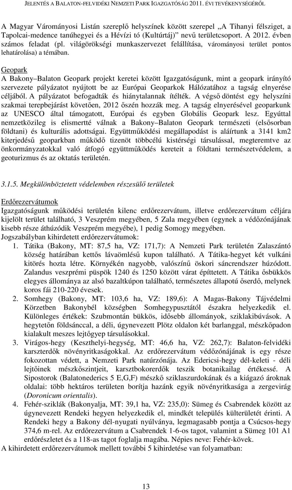 Geopark A Bakony Balaton Geopark projekt keretei között Igazgatóságunk, mint a geopark irányító szervezete pályázatot nyújtott be az Európai Geoparkok Hálózatához a tagság elnyerése céljából.