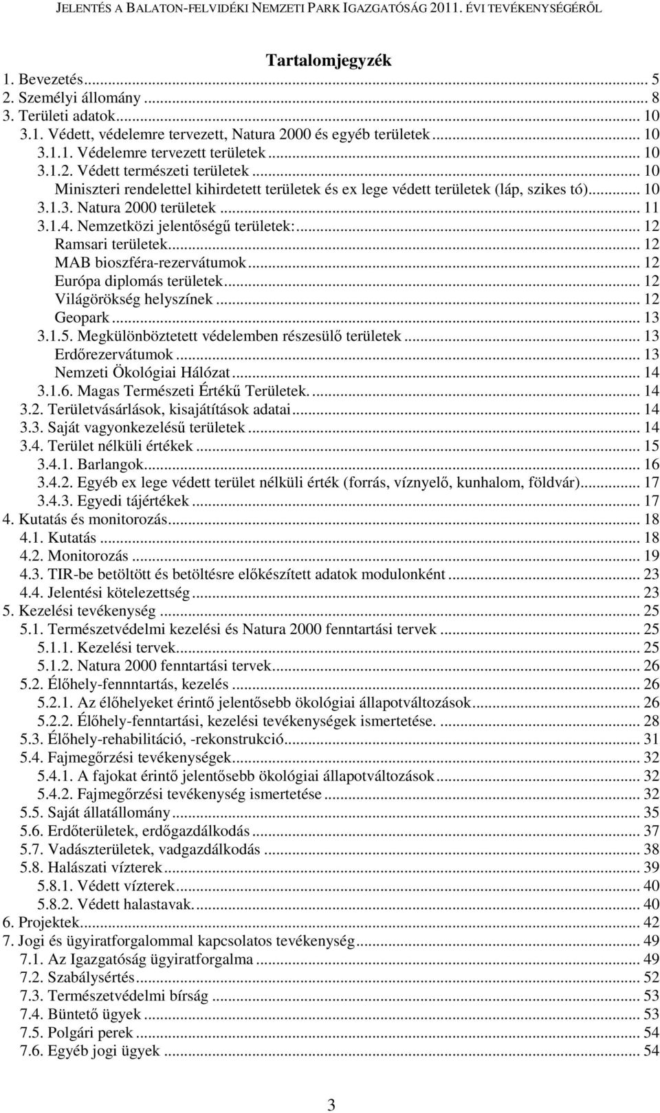 .. 12 MAB bioszféra-rezervátumok... 12 Európa diplomás területek... 12 Világörökség helyszínek... 12 Geopark... 13 3.1.5. Megkülönböztetett védelemben részesülő területek... 13 Erdőrezervátumok.