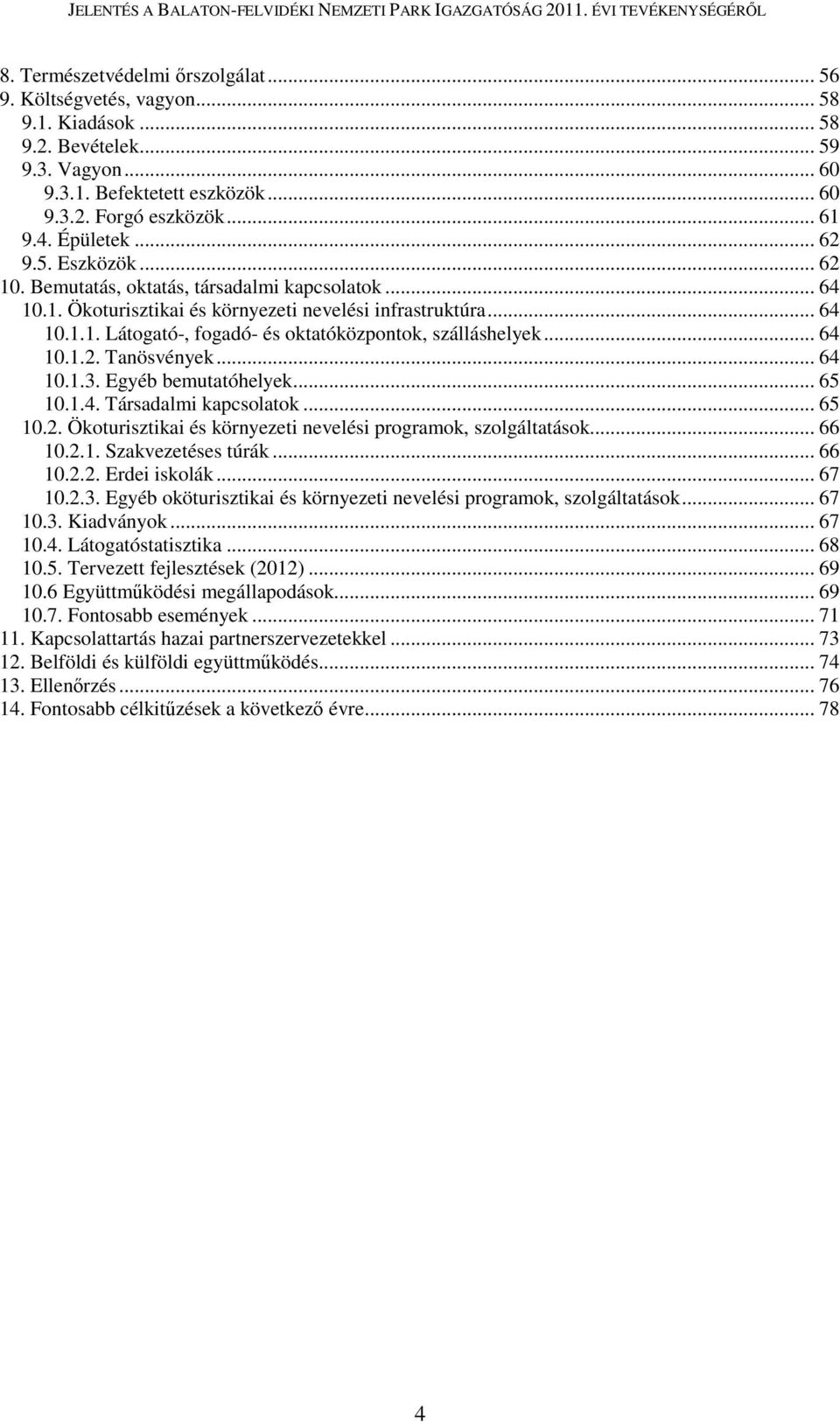 .. 64 10.1.2. Tanösvények... 64 10.1.3. Egyéb bemutatóhelyek... 65 10.1.4. Társadalmi kapcsolatok... 65 10.2. Ökoturisztikai és környezeti nevelési programok, szolgáltatások... 66 10.2.1. Szakvezetéses túrák.