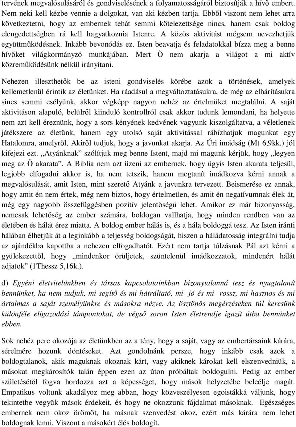 A közös aktivitást mégsem nevezhetjük együttműködésnek. Inkább bevonódás ez. Isten beavatja és feladatokkal bízza meg a benne hívőket világkormányzó munkájában.