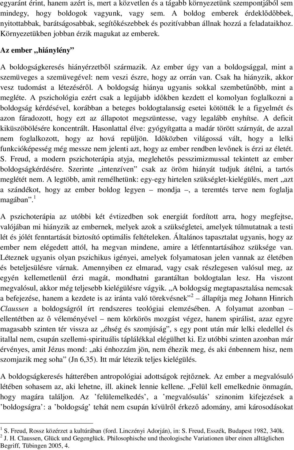 Az ember hiánylény A boldogságkeresés hiányérzetből származik. Az ember úgy van a boldogsággal, mint a szemüveges a szemüvegével: nem veszi észre, hogy az orrán van.