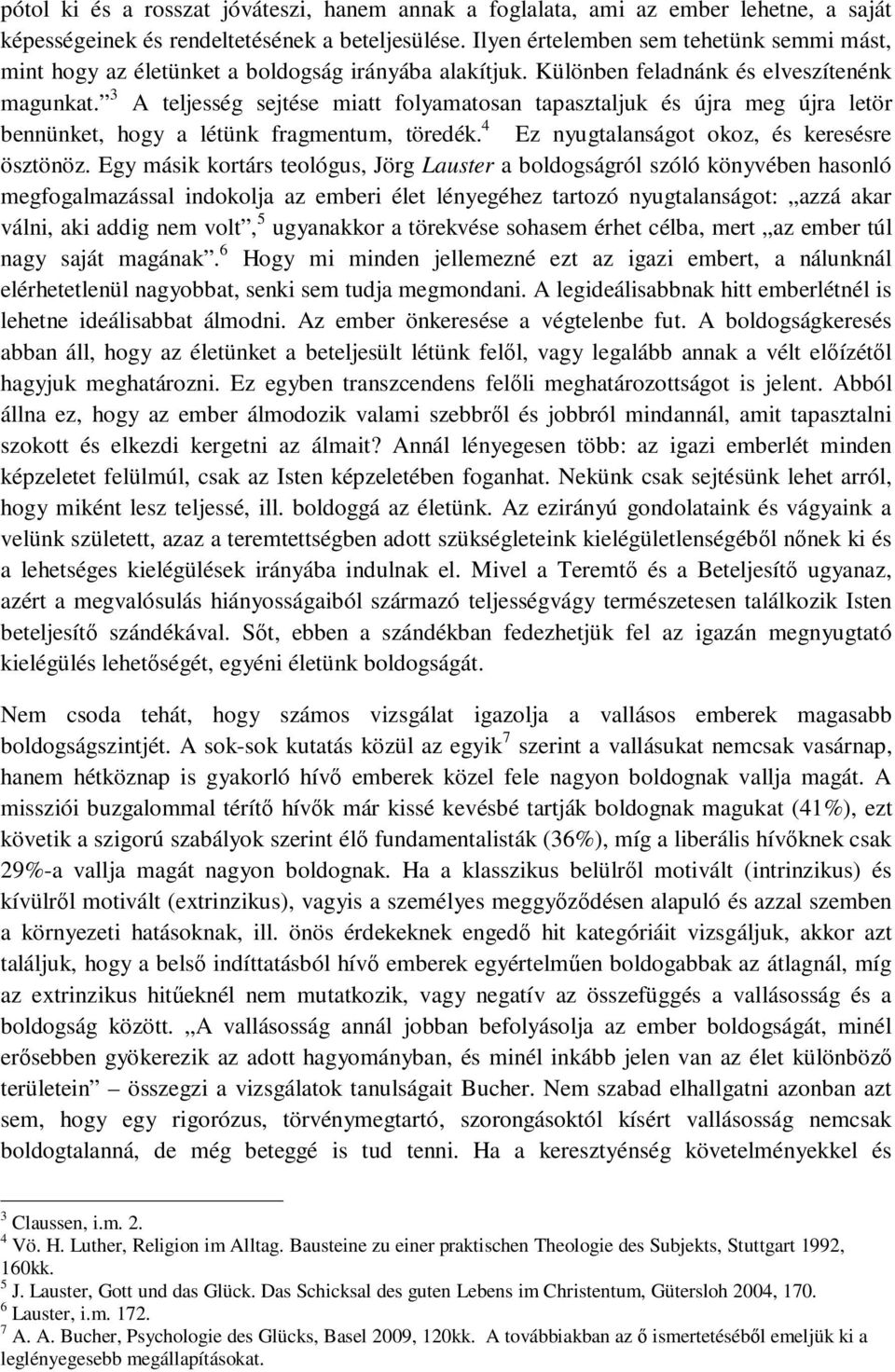 3 A teljesség sejtése miatt folyamatosan tapasztaljuk és újra meg újra letör bennünket, hogy a létünk fragmentum, töredék. 4 Ez nyugtalanságot okoz, és keresésre ösztönöz.