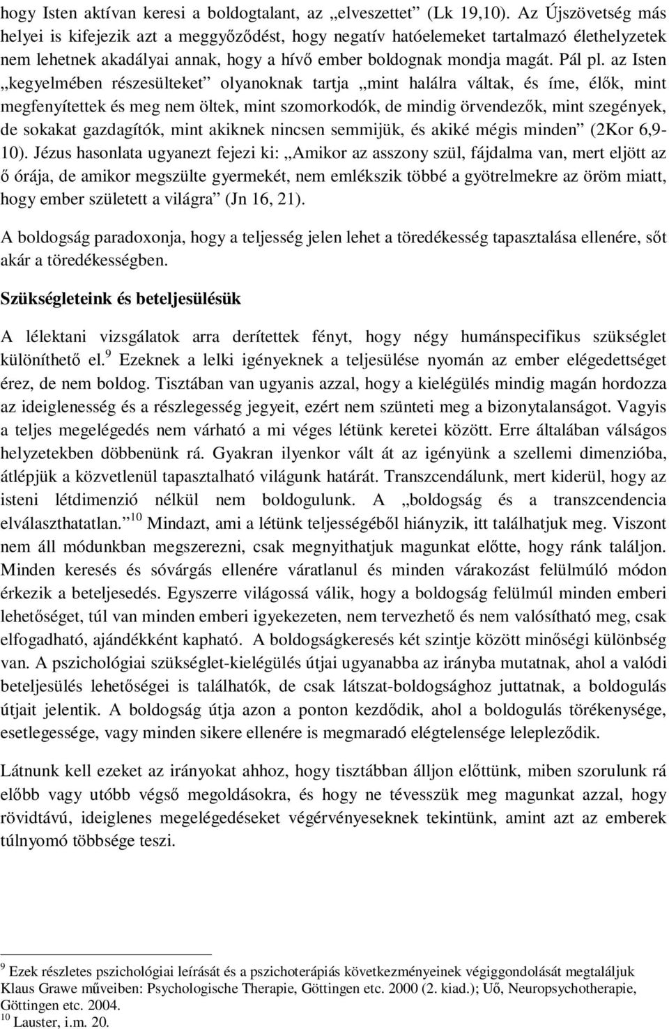 az Isten kegyelmében részesülteket olyanoknak tartja mint halálra váltak, és íme, élők, mint megfenyítettek és meg nem öltek, mint szomorkodók, de mindig örvendezők, mint szegények, de sokakat