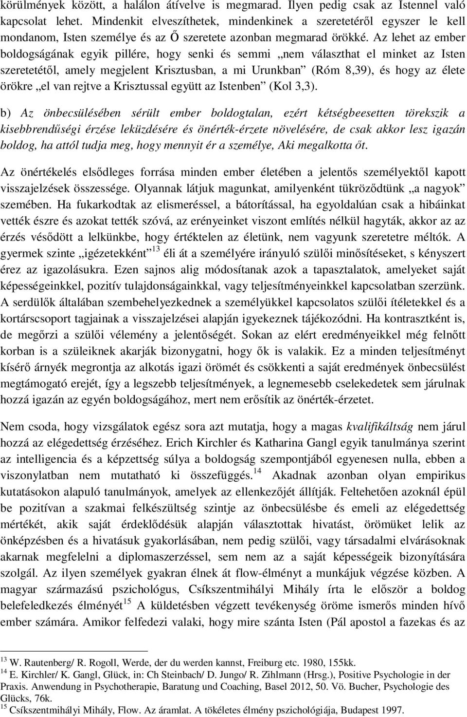 Az lehet az ember boldogságának egyik pillére, hogy senki és semmi nem választhat el minket az Isten szeretetétől, amely megjelent Krisztusban, a mi Urunkban (Róm 8,39), és hogy az élete örökre el