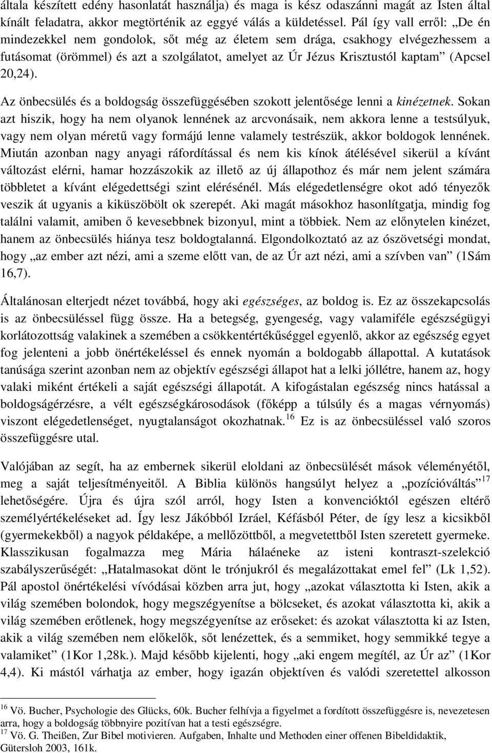 20,24). Az önbecsülés és a boldogság összefüggésében szokott jelentősége lenni a kinézetnek.