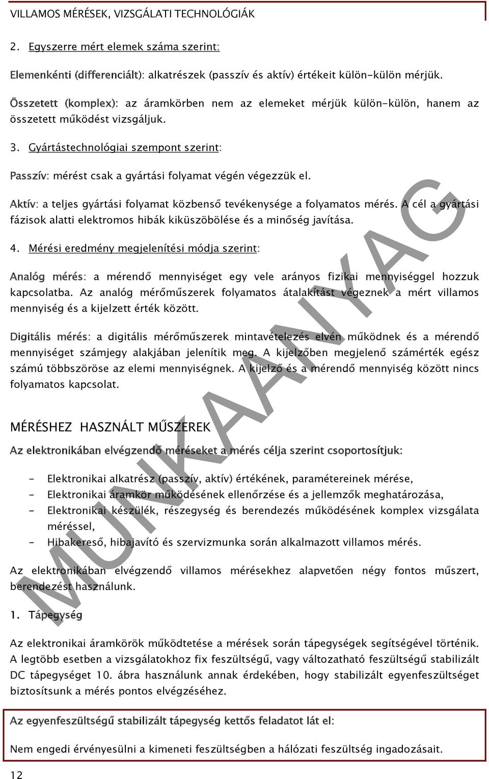 Gyártástechnológiai szempont szerint: Passzív: mérést csak a gyártási folyamat végén végezzük el. Aktív: a teljes gyártási folyamat közbenső tevékenysége a folyamatos mérés.