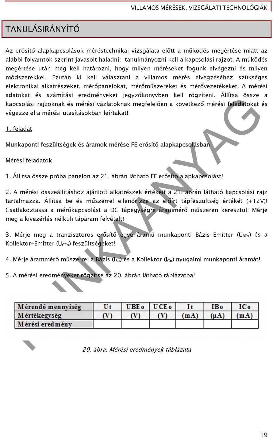 Ezután ki kell választani a villamos mérés elvégzéséhez szükséges elektronikai alkatrészeket, mérőpanelokat, mérőműszereket és mérővezetékeket.