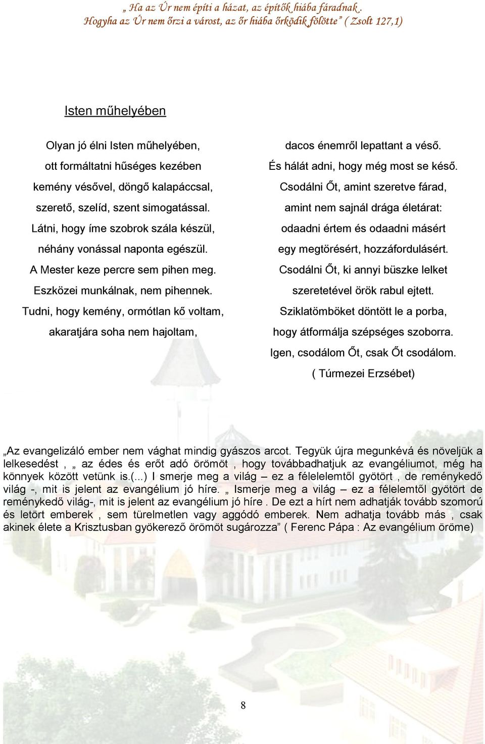 Tudni, hogy kemény, ormótlan kő voltam, akaratjára soha nem hajoltam, dacos énemről lepattant a véső. És hálát adni, hogy még most se késő.