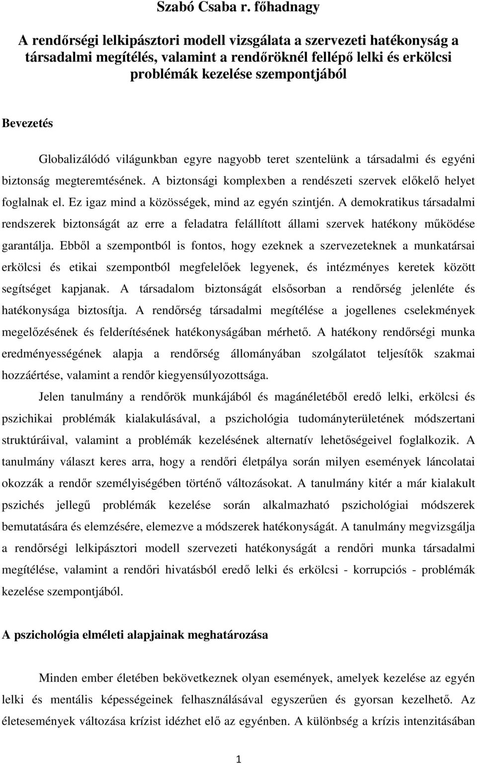 Globalizálódó világunkban egyre nagyobb teret szentelünk a társadalmi és egyéni biztonság megteremtésének. A biztonsági komplexben a rendészeti szervek előkelő helyet foglalnak el.