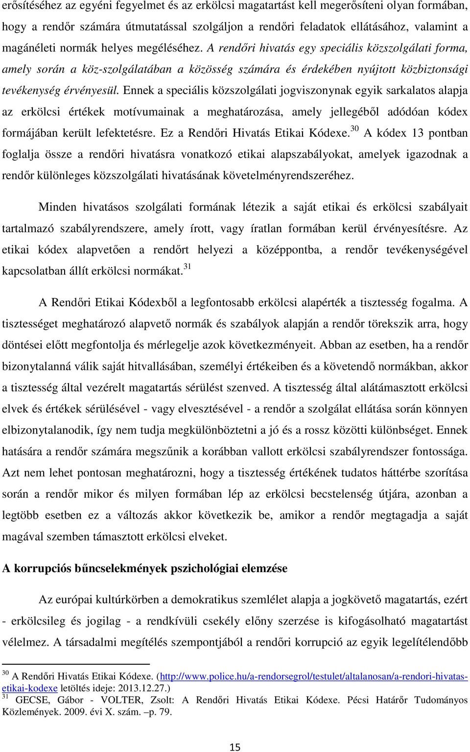 Ennek a speciális közszolgálati jogviszonynak egyik sarkalatos alapja az erkölcsi értékek motívumainak a meghatározása, amely jellegéből adódóan kódex formájában került lefektetésre.