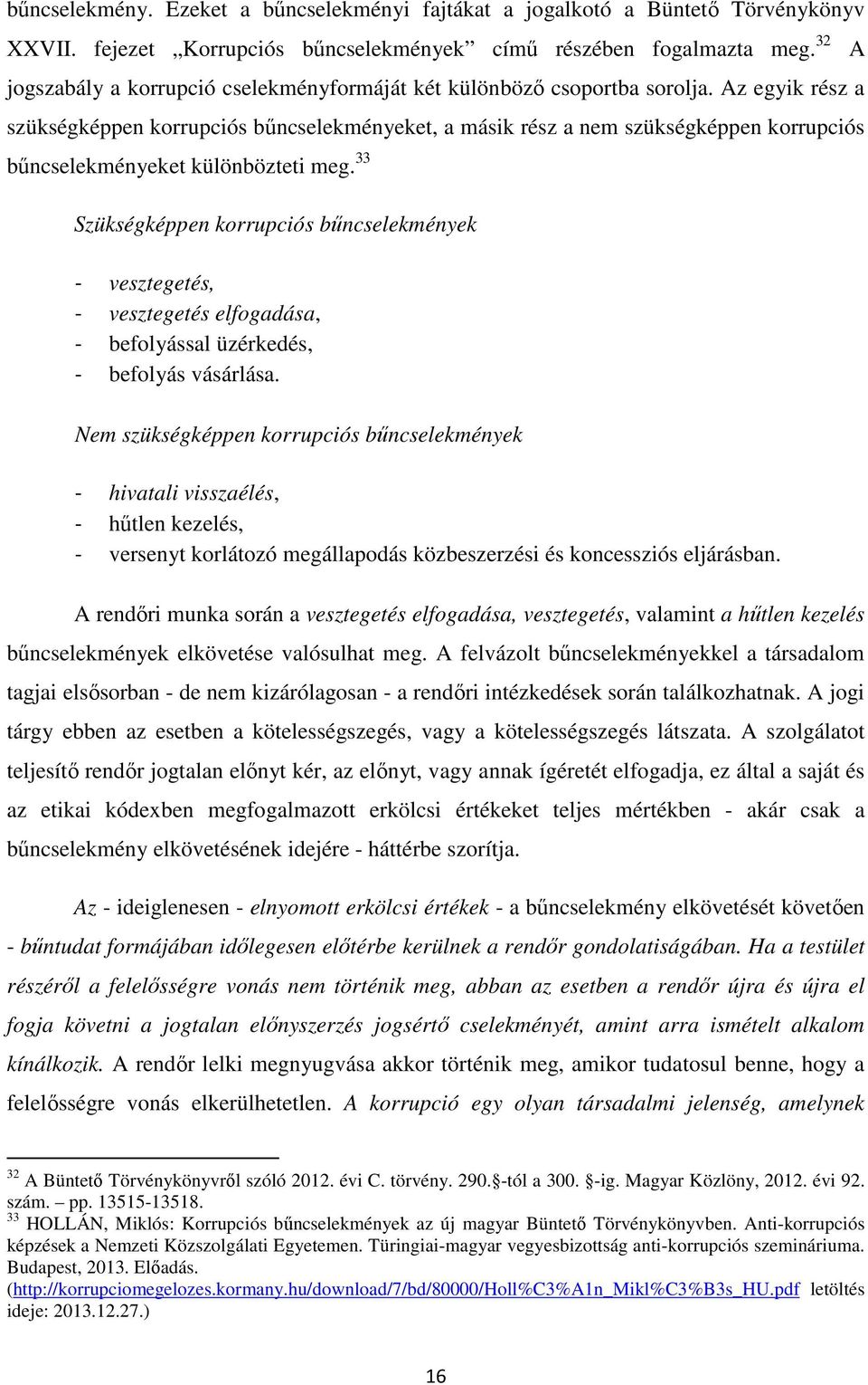 Az egyik rész a szükségképpen korrupciós bűncselekményeket, a másik rész a nem szükségképpen korrupciós bűncselekményeket különbözteti meg.