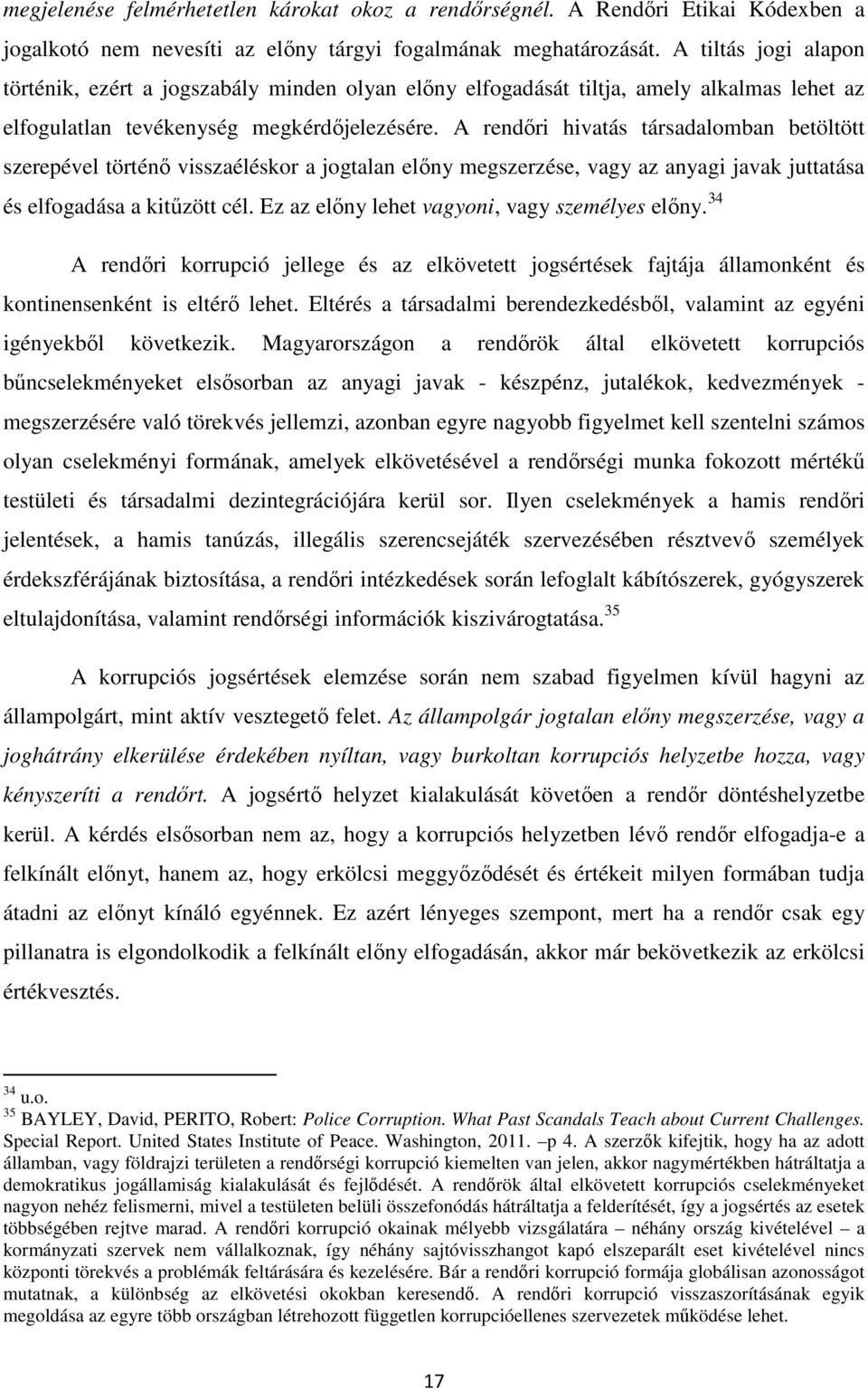 A rendőri hivatás társadalomban betöltött szerepével történő visszaéléskor a jogtalan előny megszerzése, vagy az anyagi javak juttatása és elfogadása a kitűzött cél.