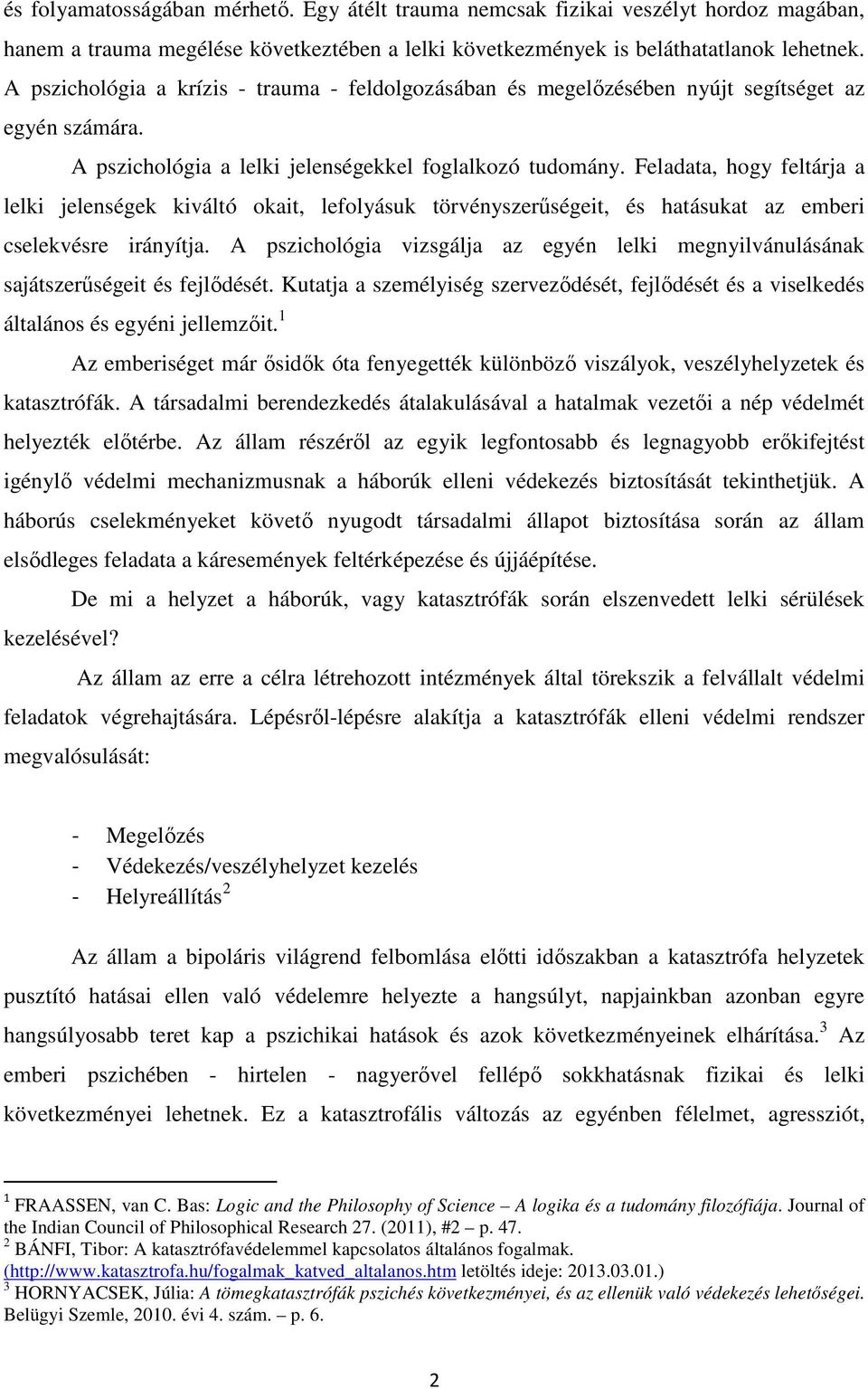 Feladata, hogy feltárja a lelki jelenségek kiváltó okait, lefolyásuk törvényszerűségeit, és hatásukat az emberi cselekvésre irányítja.