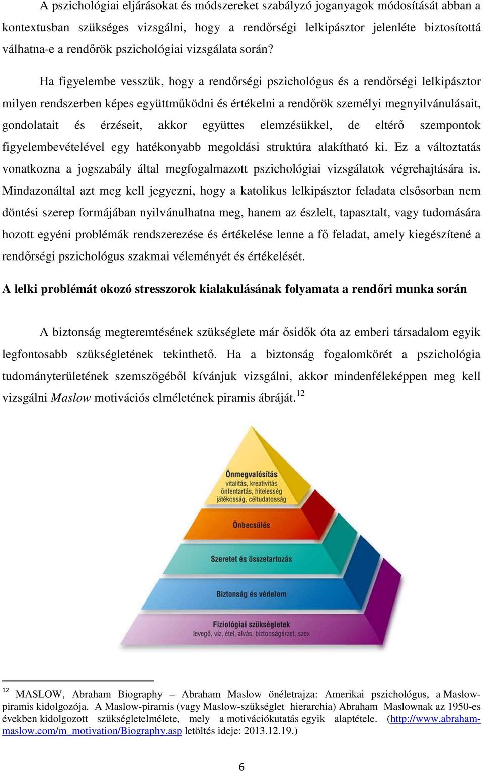 Ha figyelembe vesszük, hogy a rendőrségi pszichológus és a rendőrségi lelkipásztor milyen rendszerben képes együttműködni és értékelni a rendőrök személyi megnyilvánulásait, gondolatait és érzéseit,