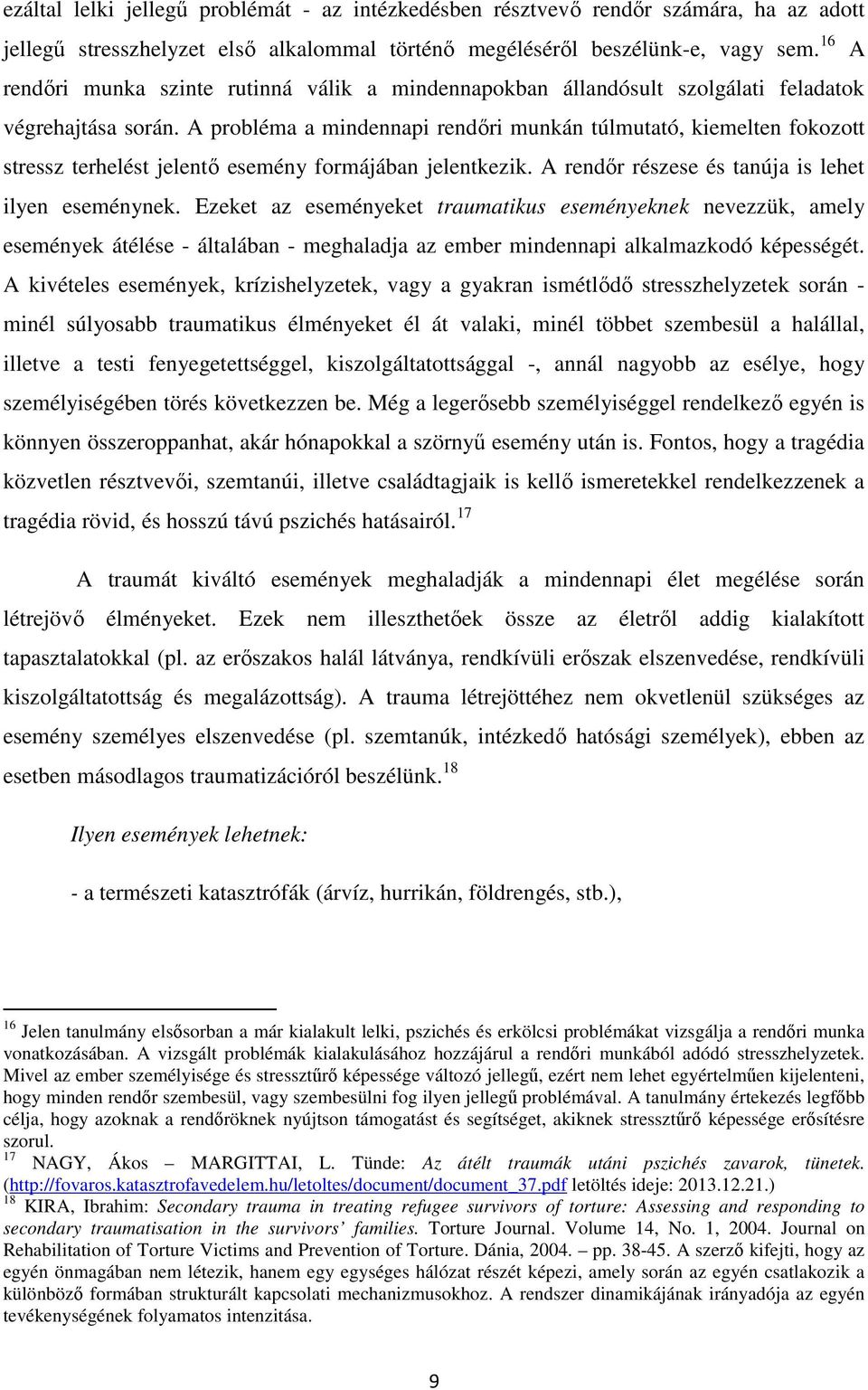 A probléma a mindennapi rendőri munkán túlmutató, kiemelten fokozott stressz terhelést jelentő esemény formájában jelentkezik. A rendőr részese és tanúja is lehet ilyen eseménynek.