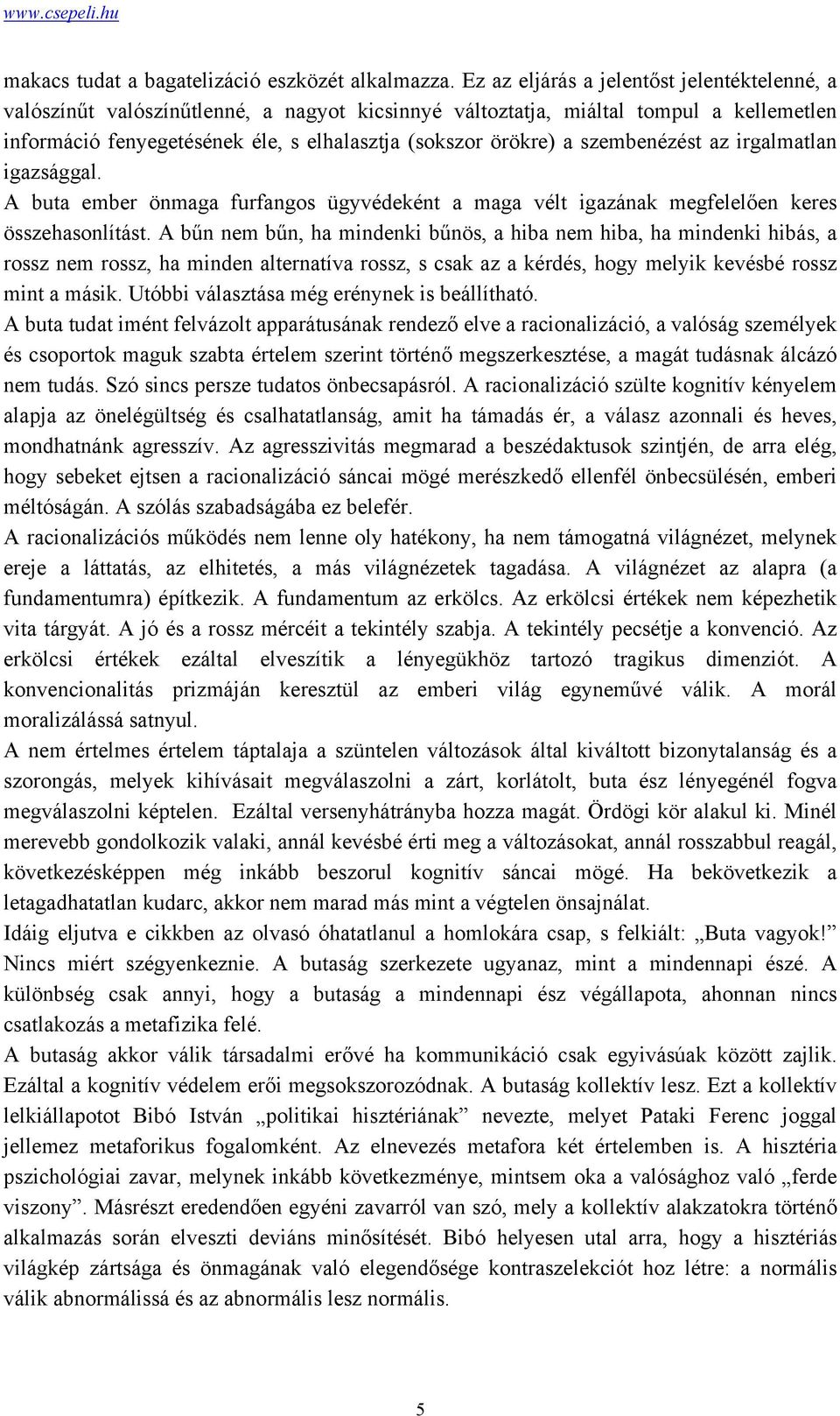 szembenézést az irgalmatlan igazsággal. A buta ember önmaga furfangos ügyvédeként a maga vélt igazának megfelelően keres összehasonlítást.