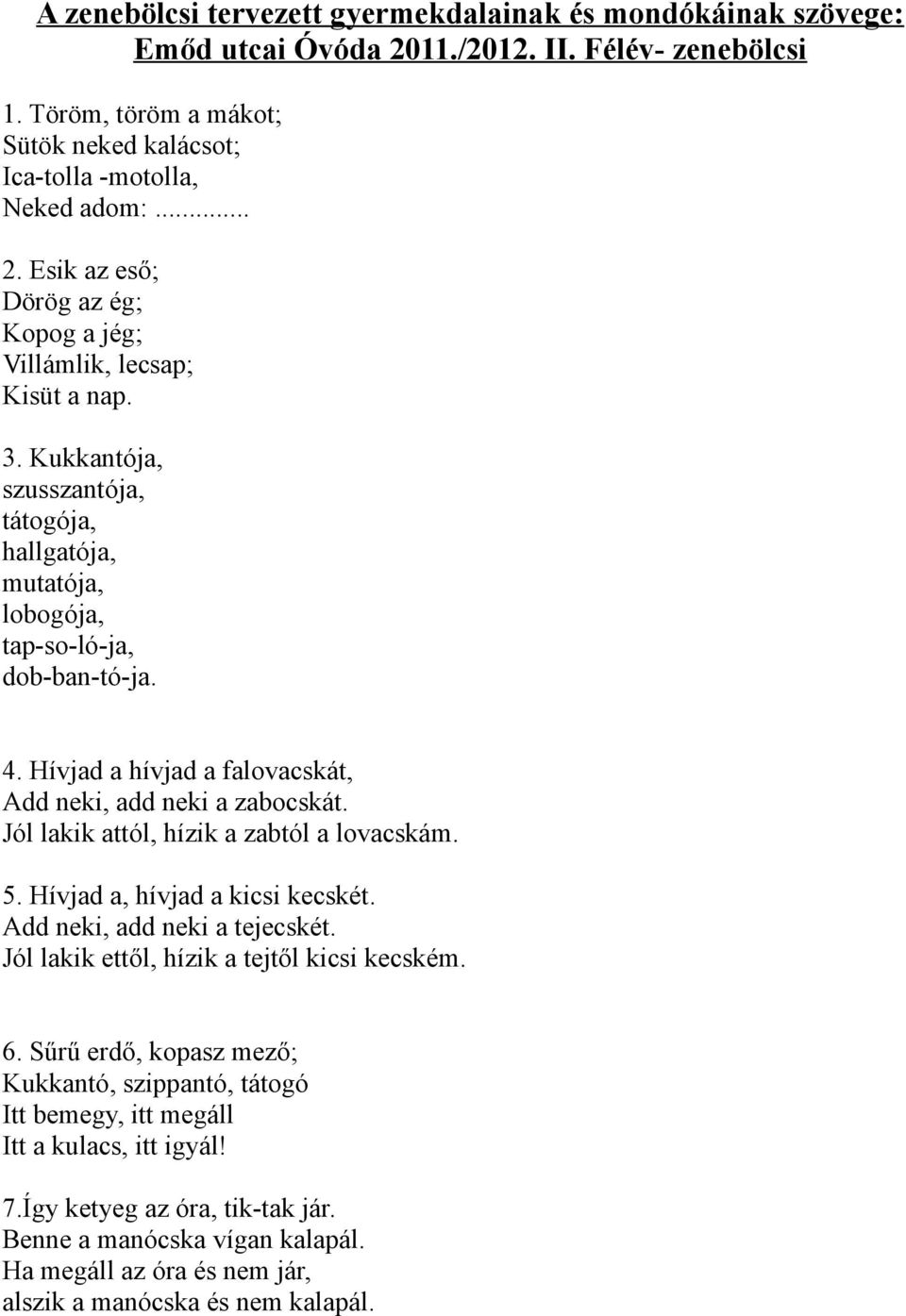 Jól lakik attól, hízik a zabtól a lovacskám. 5. Hívjad a, hívjad a kicsi kecskét. Add neki, add neki a tejecskét. Jól lakik ettől, hízik a tejtől kicsi kecském. 6.