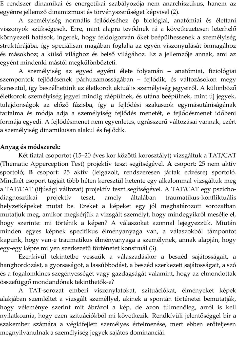 Erre, mint alapra tevődnek rá a következetesen leterhelő környezeti hatások, ingerek, hogy feldolgozván őket beépülhessenek a személyiség struktúrájába, így speciálisan magában foglalja az egyén