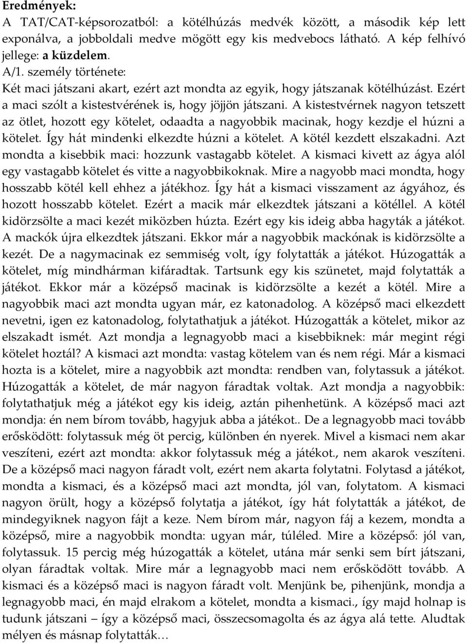 A kistestvérnek nagyon tetszett az ötlet, hozott egy kötelet, odaadta a nagyobbik macinak, hogy kezdje el húzni a kötelet. Így hát mindenki elkezdte húzni a kötelet. A kötél kezdett elszakadni.