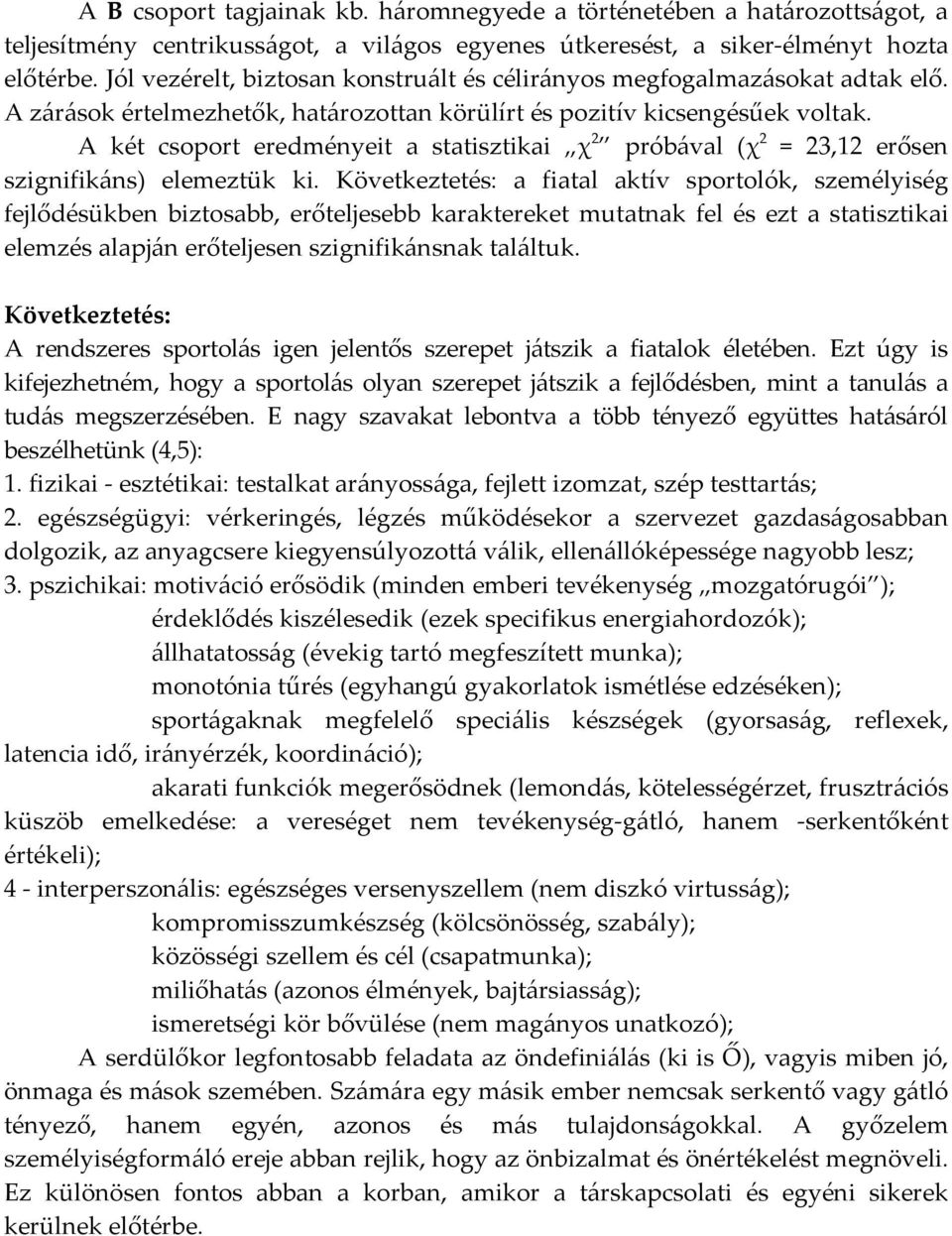 A két csoport eredményeit a statisztikai χ2 próbával (χ2 = 23,12 erősen szignifikáns) elemeztük ki.