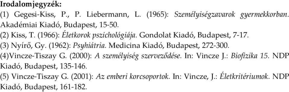 (1962): Psyhiátria. Medicina Kiadó, Budapest, 272-300. (4)Vincze-Tiszay G. (2000): A személyiség szerveződése. In: Vincze J.