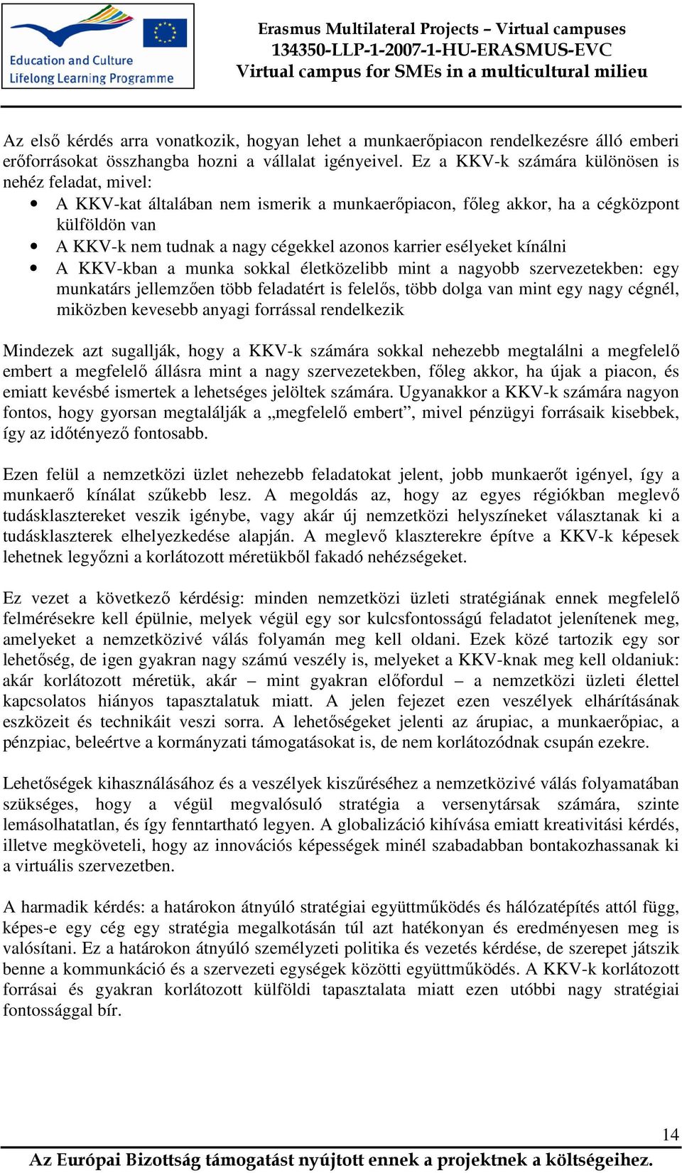 esélyeket kínálni A KKV-kban a munka sokkal életközelibb mint a nagyobb szervezetekben: egy munkatárs jellemzıen több feladatért is felelıs, több dolga van mint egy nagy cégnél, miközben kevesebb