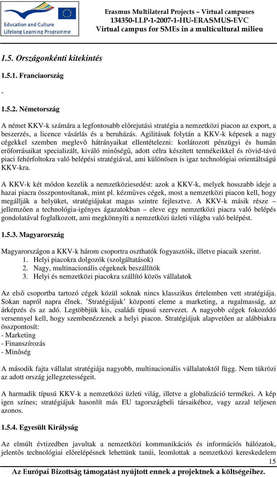 Agilitásuk folytán a KKV-k képesek a nagy cégekkel szemben meglevı hátrányaikat ellentételezni: korlátozott pénzügyi és humán erıforrásaikat specializált, kiváló minıségő, adott célra készített