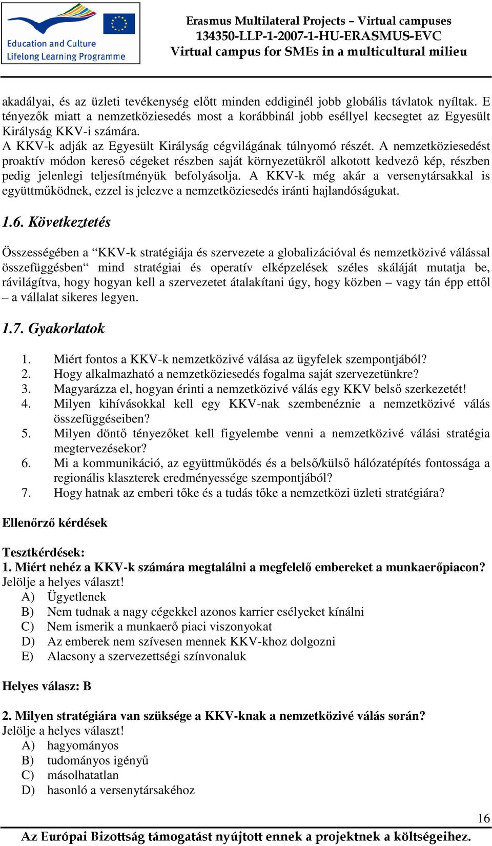 A nemzetköziesedést proaktív módon keresı cégeket részben saját környezetükrıl alkotott kedvezı kép, részben pedig jelenlegi teljesítményük befolyásolja.