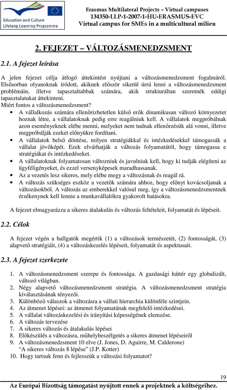 Miért fontos a változásmenedzsment? A vállalkozás számára ellenırizhetetlen külsı erık dinamikusan változó környezetet hoznak létre, a vállalatoknak pedig erre reagálniuk kell.